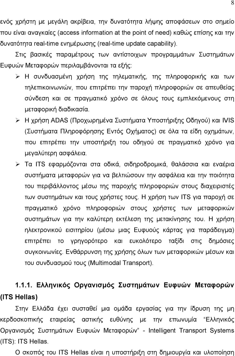 Στις βασικές παραμέτρους των αντίστοιχων προγραμμάτων Συστημάτων Ευφυών Μεταφορών περιλαμβάνονται τα εξής: Η συνδυασμένη χρήση της τηλεματικής, της πληροφορικής και των τηλεπικοινωνιών, που επιτρέπει