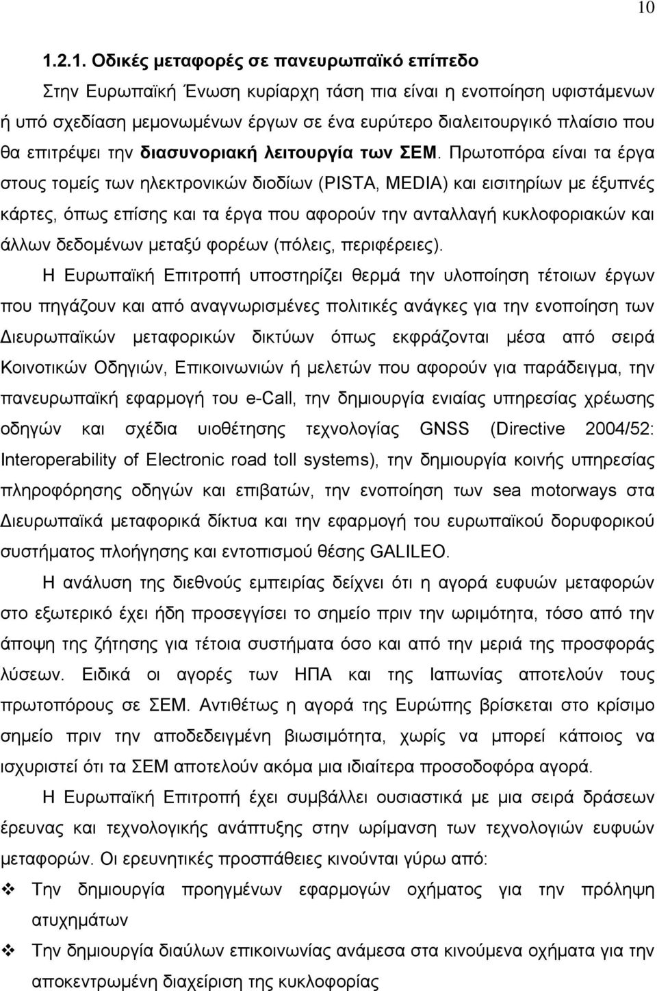 Πρωτοπόρα είναι τα έργα στους τομείς των ηλεκτρονικών διοδίων (PISTA, MEDIA) και εισιτηρίων με έξυπνές κάρτες, όπως επίσης και τα έργα που αφορούν την ανταλλαγή κυκλοφοριακών και άλλων δεδομένων