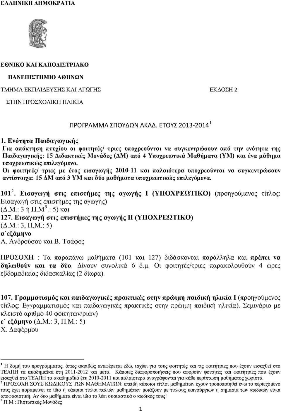 υποχρεωτικώς επιλεγόμενο. Οι φοιτητές/ τριες με έτος εισαγωγής 2010-11 και παλαιότερα υποχρεούνται να συγκεντρώσουν αντίστοιχα: 15 ΔΜ από 3 ΥΜ και δύο μαθήματα υποχρεωτικώς επιλεγόμενα. 101 2.