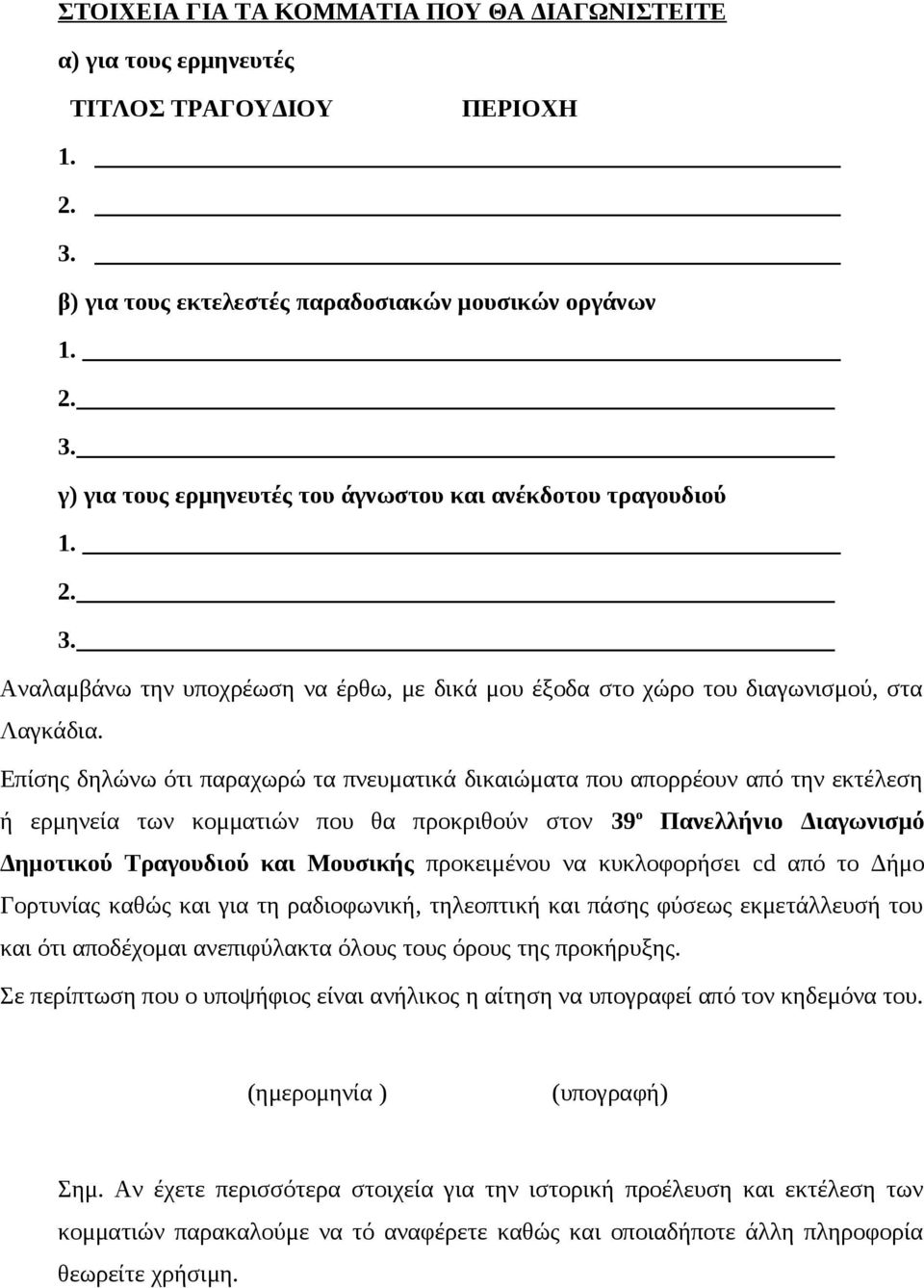 Επίσης δηλώνω ότι παραχωρώ τα πνευματικά δικαιώματα που απορρέουν από την εκτέλεση ή ερμηνεία των κομματιών που θα προκριθούν στον 39 ο Πανελλήνιο Διαγωνισμό Δημοτικού Τραγουδιού και Μουσικής