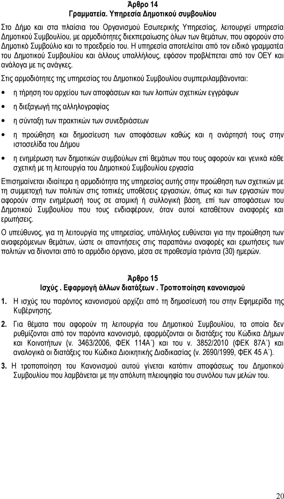 Δημοτικό Συμβούλιο και το προεδρείο του. Η υπηρεσία αποτελείται από τον ειδικό γραμματέα του Δημοτικού Συμβουλίου και άλλους υπαλλήλους, εφόσον προβλέπεται από τον ΟΕΥ και ανάλογα με τις ανάγκες.