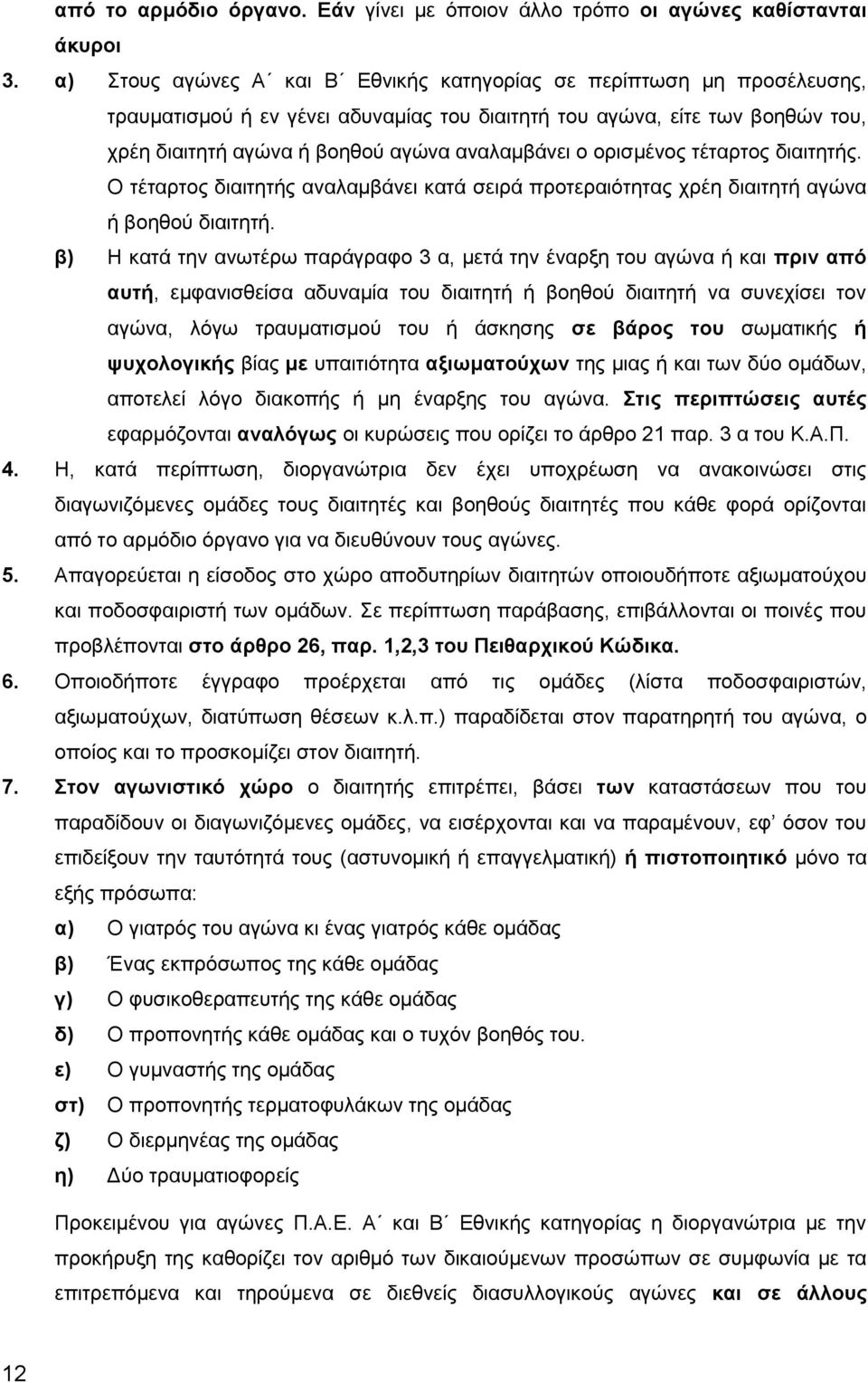 ορισμένος τέταρτος διαιτητής. Ο τέταρτος διαιτητής αναλαμβάνει κατά σειρά προτεραιότητας χρέη διαιτητή αγώνα ή βοηθού διαιτητή.