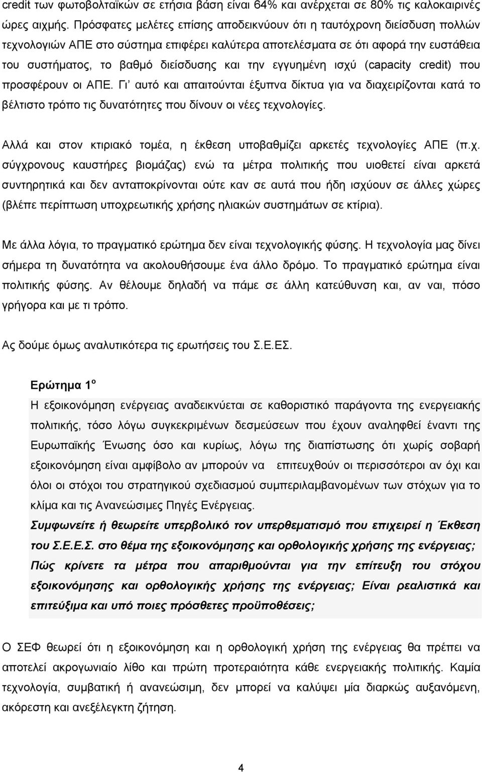 την εγγυημένη ισχύ (capacity credit) που προσφέρουν οι ΑΠΕ. Γι αυτό και απαιτούνται έξυπνα δίκτυα για να διαχειρίζονται κατά το βέλτιστο τρόπο τις δυνατότητες που δίνουν οι νέες τεχνολογίες.