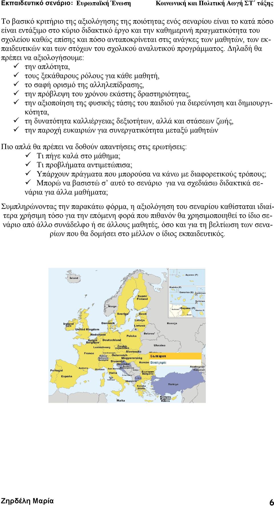 Δηλαδή θα πρέπει να αξιολογήσουμε: την απλότητα, τους ξεκάθαρους ρόλους για κάθε μαθητή, το σαφή ορισμό της αλληλεπίδρασης, την πρόβλεψη του χρόνου εκάστης δραστηριότητας, την αξιοποίηση της φυσικής