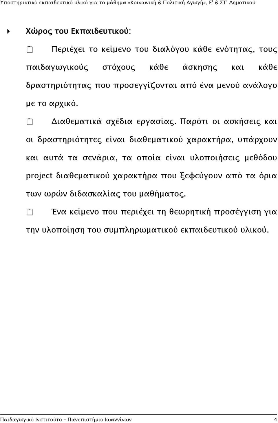 Παρότι οι ασκήσεις και οι δραστηριότητες είναι διαθεματικού χαρακτήρα, υπάρχουν και αυτά τα σενάρια, τα οποία είναι υλοποιήσεις μεθόδου project