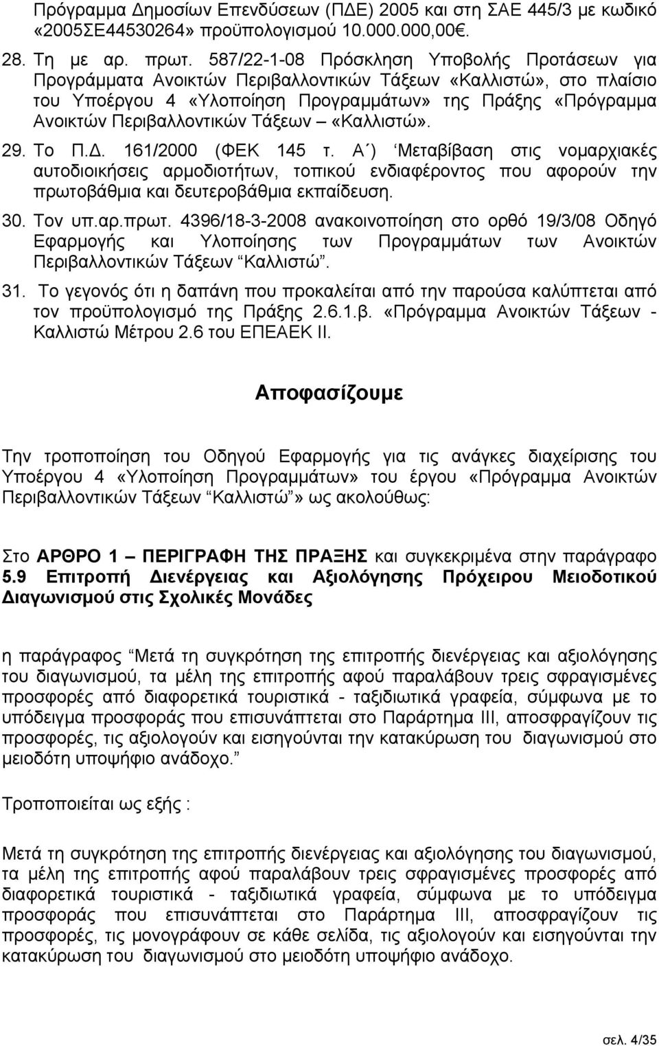 Τάξεων «Καλλιστώ». 29. Το Π.Δ. 161/2000 (ΦΕΚ 145 τ. Α ) Μεταβίβαση στις νομαρχιακές αυτοδιοικήσεις αρμοδιοτήτων, τοπικού ενδιαφέροντος που αφορούν την πρωτοβάθμια και δευτεροβάθμια εκπαίδευση. 30.