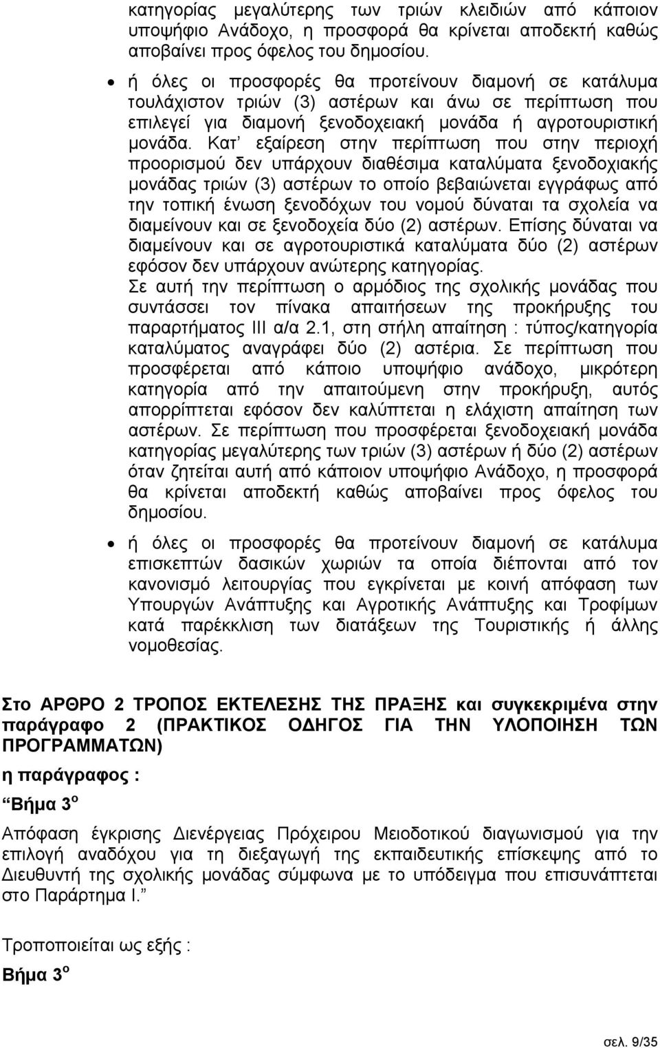 Κατ εξαίρεση στην περίπτωση που στην περιοχή προορισμού δεν υπάρχουν διαθέσιμα καταλύματα ξενοδοχιακής μονάδας τριών (3) αστέρων το οποίο βεβαιώνεται εγγράφως από την τοπική ένωση ξενοδόχων του νομού