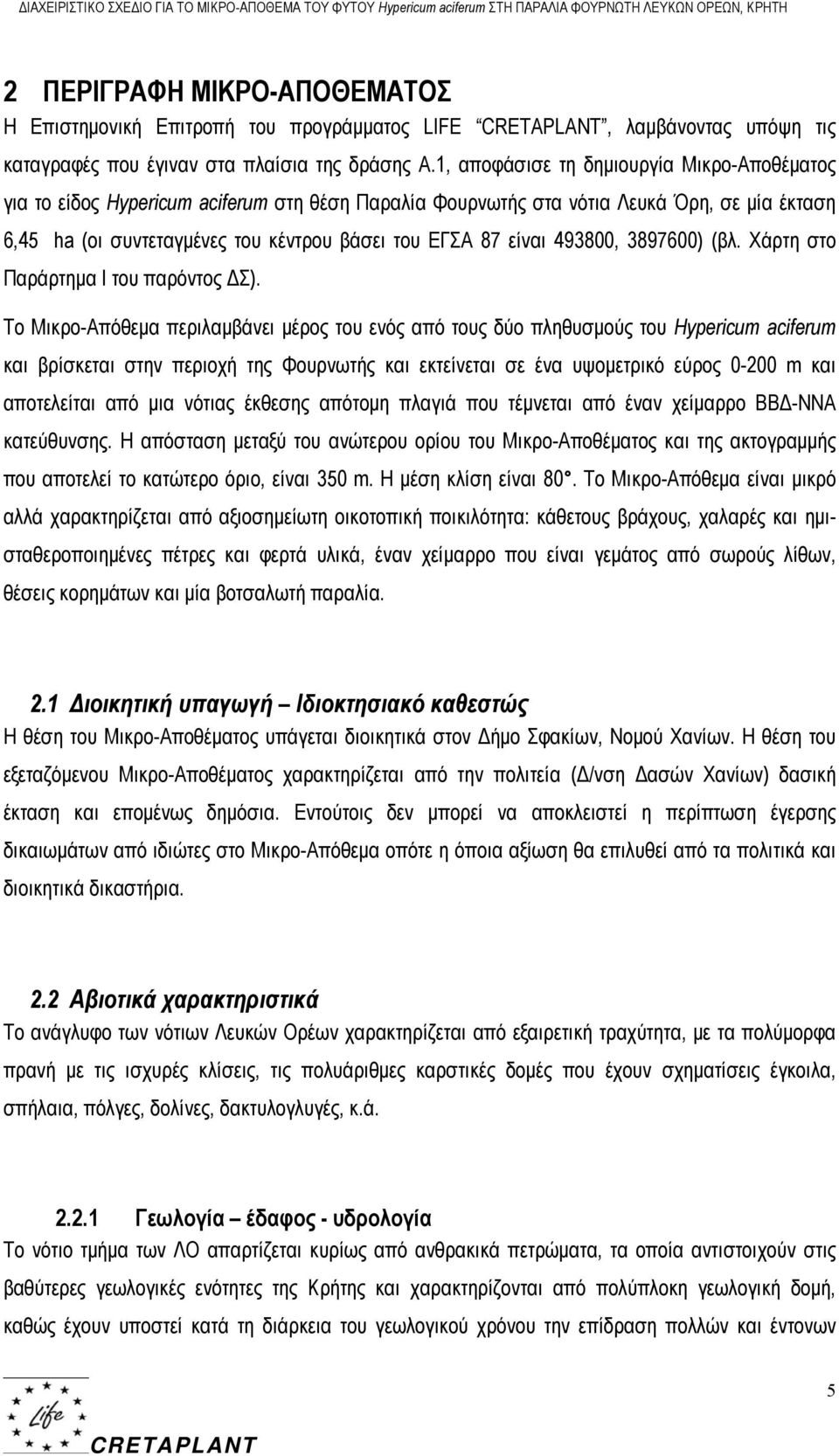 1, αποφάσισε τη δημιουργία Μικρο-Αποθέματος για το είδος Hypericum aciferum στη θέση Παραλία Φουρνωτής στα νότια Λευκά Όρη, σε μία έκταση 6,45 ha (οι συντεταγμένες του κέντρου βάσει του ΕΓΣΑ 87 είναι