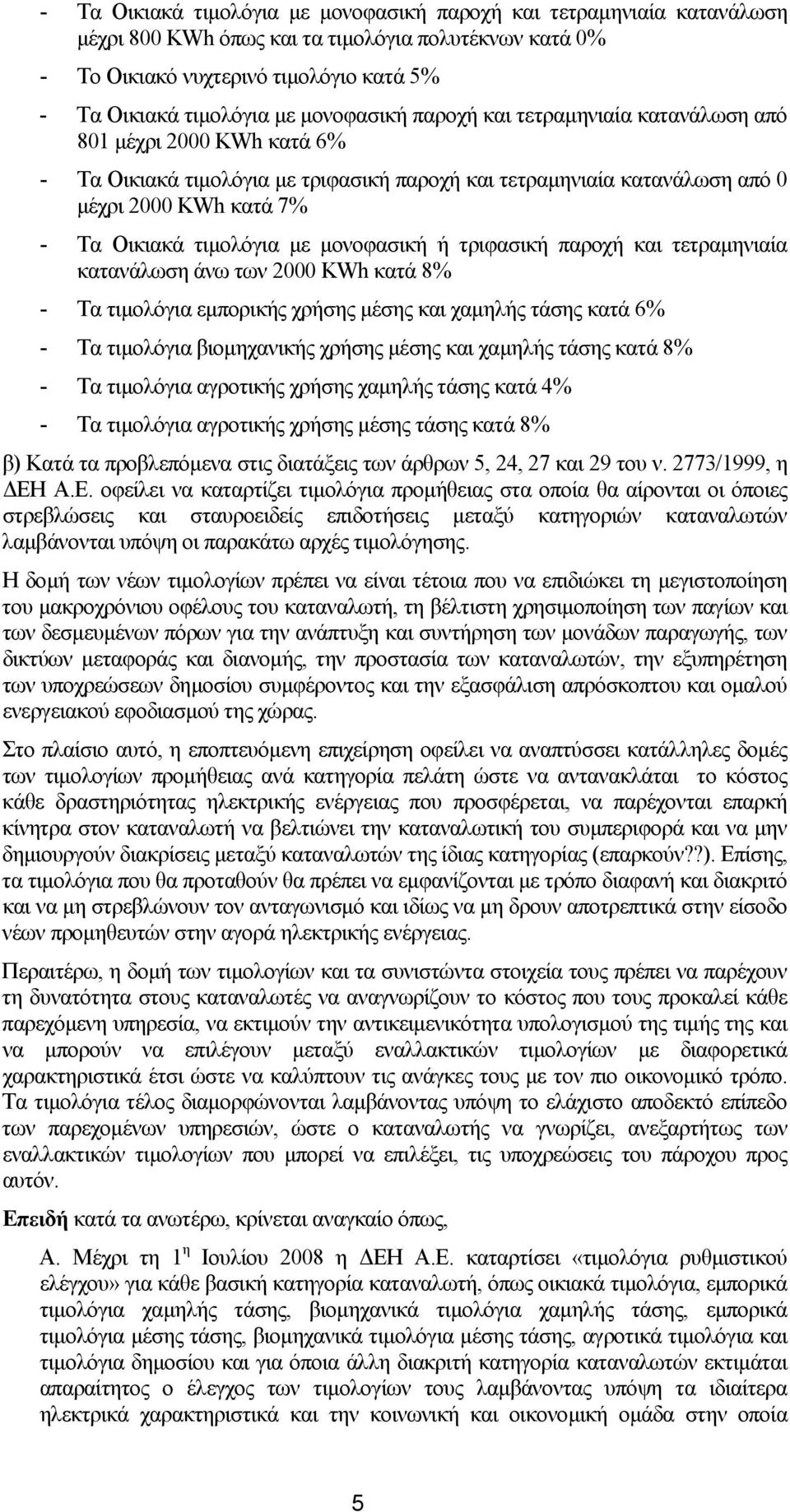 µε µονοφασική ή τριφασική παροχή και τετραµηνιαία κατανάλωση άνω των 2000 KWh κατά 8% - Τα τιµολόγια εµπορικής χρήσης µέσης και χαµηλής τάσης κατά 6% - Τα τιµολόγια βιοµηχανικής χρήσης µέσης και