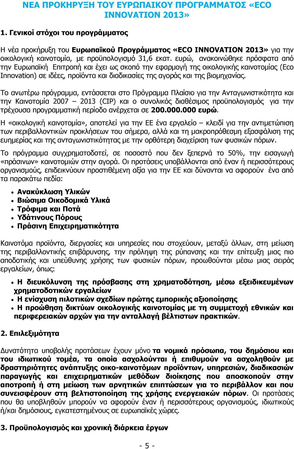 ευρώ, ανακοινώθηκε πρόσφατα από την Ευρωπαϊκή Επιτροπή και έχει ως σκοπό την εφαρµογή της οικολογικής καινοτοµίας (Eco Innovation) σε ιδέες, προϊόντα και διαδικασίες της αγοράς και της βιοµηχανίας.