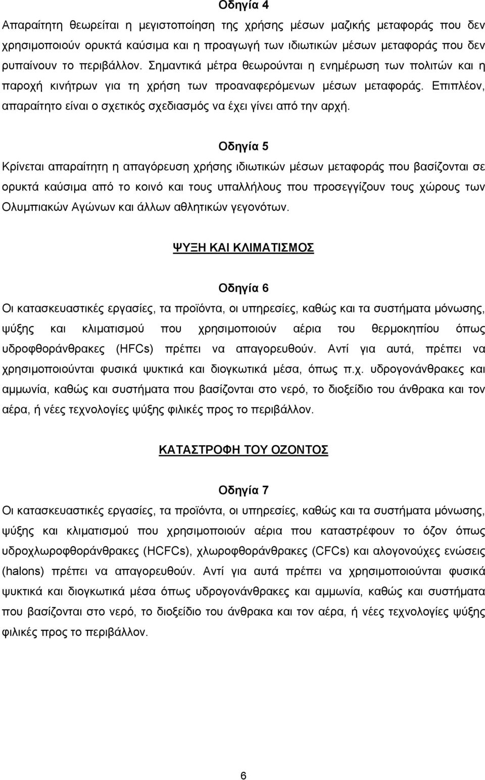 Οδηγία 5 Κρίνεται απαραίτητη η απαγόρευση χρήσης ιδιωτικών µέσων µεταφοράς που βασίζονται σε ορυκτά καύσιµα από το κοινό και τους υπαλλήλους που προσεγγίζουν τους χώρους των Ολυµπιακών Αγώνων και