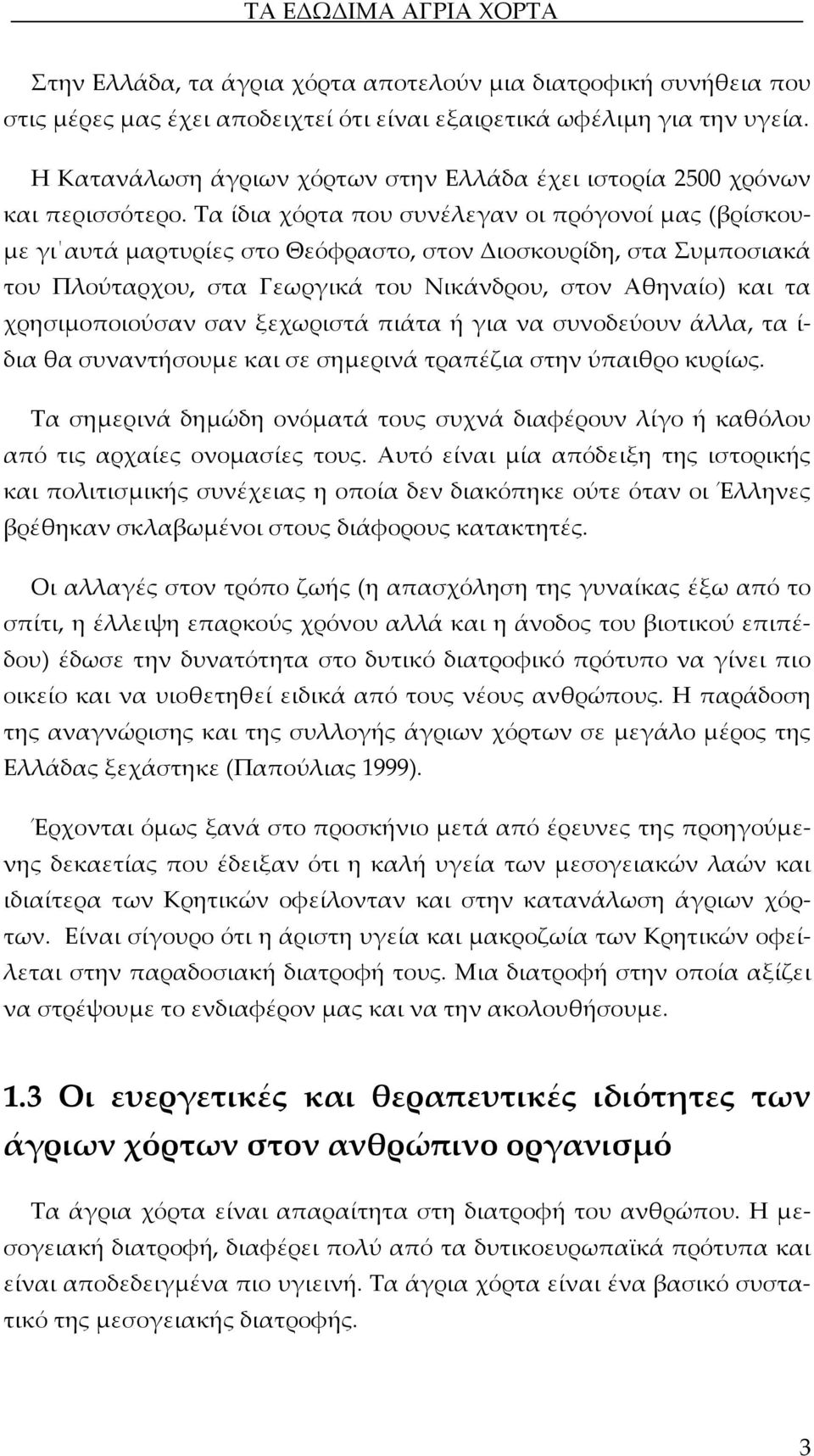 Τα ίδια χόρτα που συνέλεγαν οι πρόγονοί μας (βρίσκουμε γι αυτά μαρτυρίες στο Θεόφραστο, στον Διοσκουρίδη, στα Συμποσιακά του Πλούταρχου, στα Γεωργικά του Νικάνδρου, στον Αθηναίο) και τα