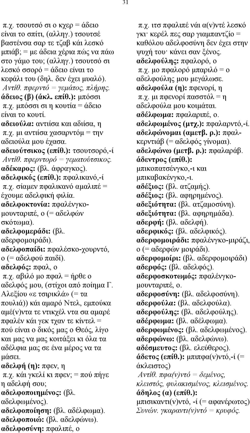 αδελφούλης: πφαλορό, ο π.χ. µο πφαλορό µπαριλό = ο αδελφούλης µου µεγάλωσε. αδελφούλα (η): πφενορί, η π.χ. µι πφενορί πασστόλ = η αδελφούλα µου κοιµάται. είναι το κουτί. αδέλφωµα: πφαλαριπέ, ο.