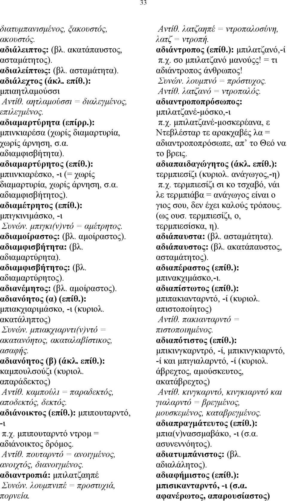 µπιλατζανέ-µόσκο,-ι αδιαµαρτύρητα (επίρρ.): π.χ. µπιλατζανέ-µοσκερέανα, ε µπινκιαρέσα (χωρίς διαµαρτυρία, Ντεβλέσταρ τε αρακχαβές λα = χωρίς άρνηση, σ.α. αδιαντροποπρόσωπε, απ το Θεό να αδιαµφισβήτητα).