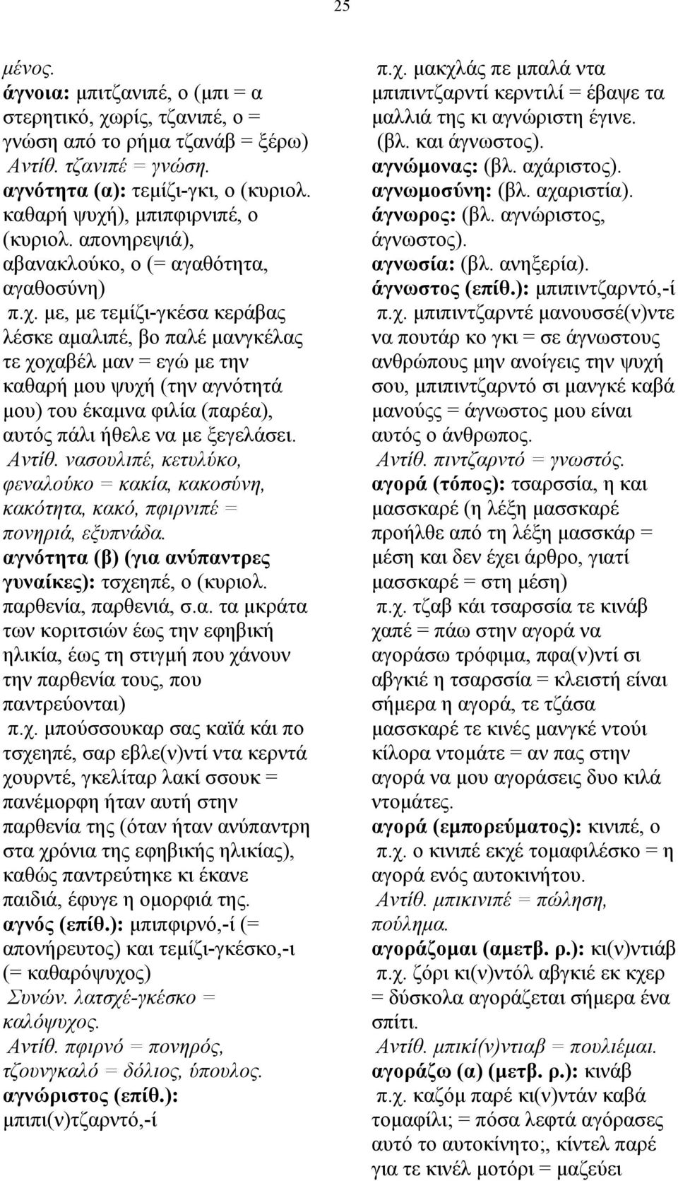 Αντίθ. νασουλιπέ, κετυλύκο, φεναλούκο = κακία, κακοσύνη, κακότητα, κακό, πφιρνιπέ = πονηριά, εξυπνάδα. αγνότητα (β) (για ανύπαντρες γυναίκες): τσχεηπέ, ο (κυριολ. παρθενία, παρθενιά, σ.α. τα µκράτα των κοριτσιών έως την εφηβική ηλικία, έως τη στιγµή που χάνουν την παρθενία τους, που παντρεύονται) π.