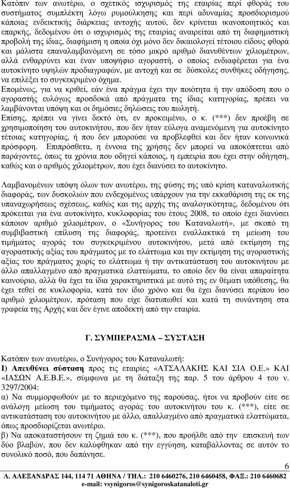 µάλιστα επαναλαµβανόµενη σε τόσο µικρό αριθµό διανυθέντων χιλιοµέτρων, αλλά ενθαρρύνει και έναν υποψήφιο αγοραστή, ο οποίος ενδιαφέρεται για ένα αυτοκίνητο υψηλών προδιαγραφών, µε αντοχή και σε