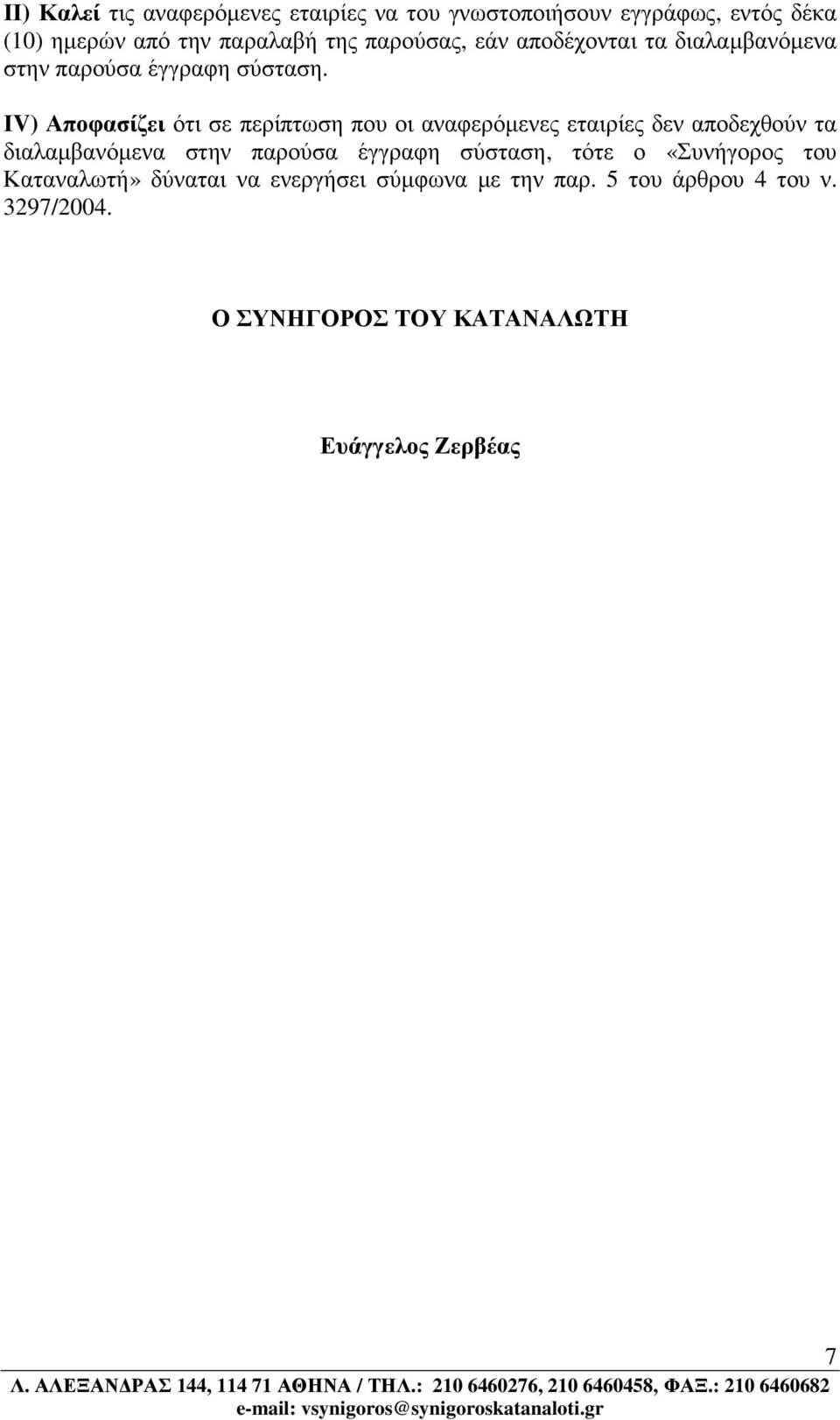 ΙV) Αποφασίζει ότι σε περίπτωση που οι αναφερόµενες εταιρίες δεν αποδεχθούν τα διαλαµβανόµενα στην παρούσα έγγραφη