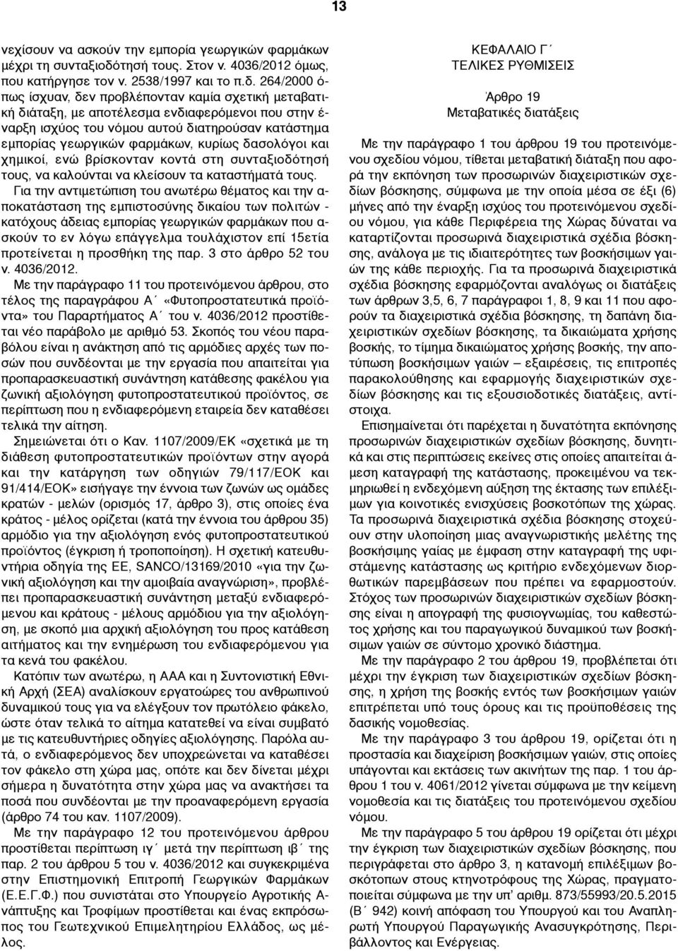 264/2000 ό- πως ίσχυαν, δεν προβλέπονταν καµία σχετική µεταβατική διάταξη, µε αποτέλεσµα ενδιαφερόµενοι που στην έ- ναρξη ισχύος του νόµου αυτού διατηρούσαν κατάστηµα εµπορίας γεωργικών φαρµάκων,