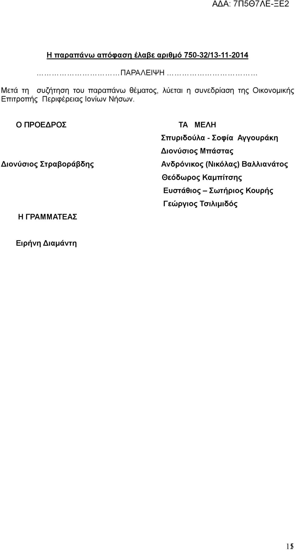 Ο ΠΡΟΕΔΡΟΣ Διονύσιος Στραβοράβδης Η ΓΡΑΜΜΑΤΕΑΣ ΤΑ ΜΕΛΗ Σπυριδούλα - Σοφία Αγγουράκη Διονύσιος