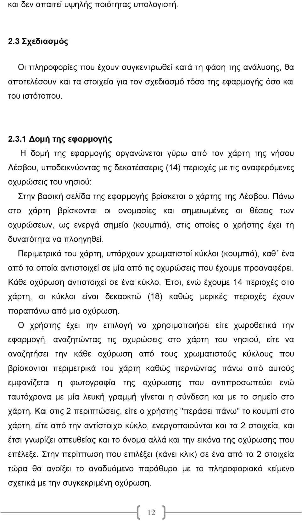 δομή της εφαρμογής οργανώνεται γύρω από τον χάρτη της νήσου Λέσβου, υποδεικνύοντας τις δεκατέσσερις (14) περιοχές με τις αναφερόμενες οχυρώσεις του νησιού: Στην βασική σελίδα της εφαρμογής βρίσκεται