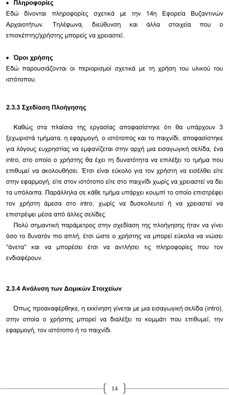 3 Σχεδίαση Πλοήγησης Καθώς στα πλαίσια της εργασίας αποφασίστηκε ότι θα υπάρχουν 3 ξεχωριστά τμήματα, η εφαρμογή, ο ιστότοπος και το παιχνίδι, αποφασίστηκε για λόγους ευχρηστίας να εμφανίζεται στην