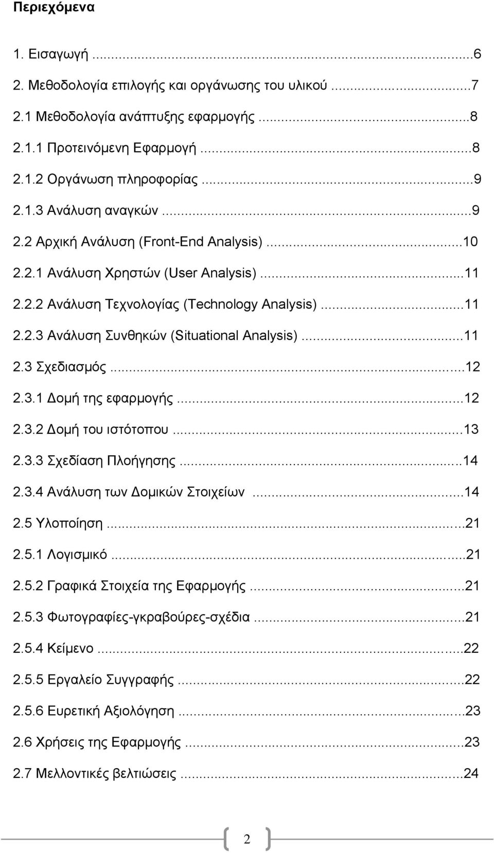 ..12 2.3.1 Δομή της εφαρμογής...12 2.3.2 Δομή του ιστότοπου...13 2.3.3 Σχεδίαση Πλοήγησης...14 2.3.4 Ανάλυση των Δομικών Στοιχείων...14 2.5 Υλοποίηση...21 2.5.1 Λογισμικό...21 2.5.2 Γραφικά Στοιχεία της Εφαρμογής.