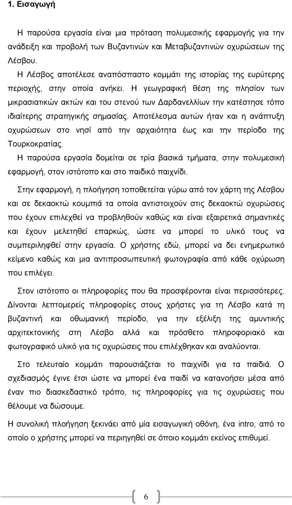 Η γεωγραφική θέση της πλησίον των μικρασιατικών ακτών και του στενού των Δαρδανελλίων την κατέστησε τόπο ιδιαίτερης στρατηγικής σημασίας.