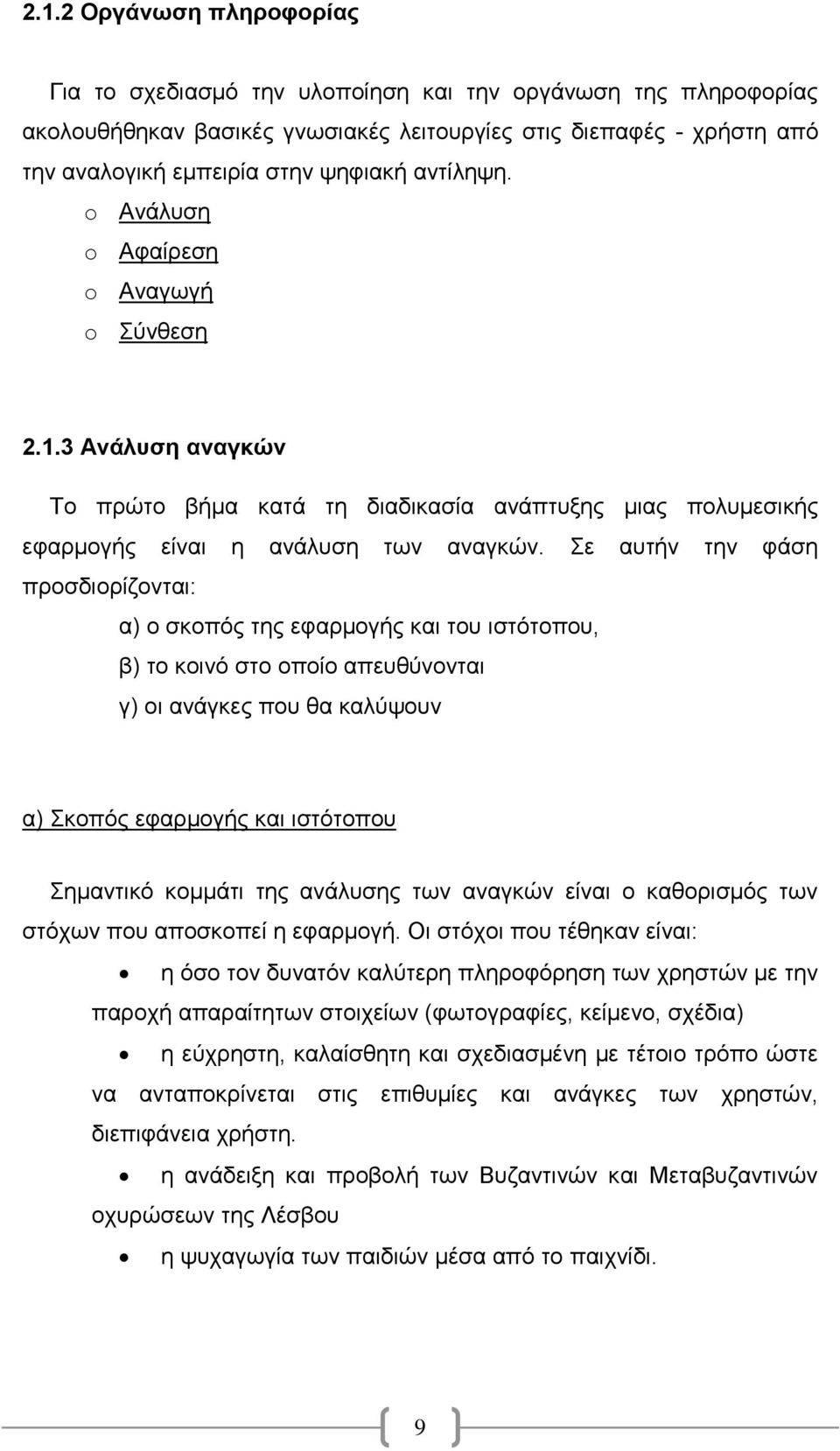 Σε αυτήν την φάση προσδιορίζονται: α) ο σκοπός της εφαρμογής και του ιστότοπου, β) το κοινό στο οποίο απευθύνονται γ) οι ανάγκες που θα καλύψουν α) Σκοπός εφαρμογής και ιστότοπου Σημαντικό κομμάτι