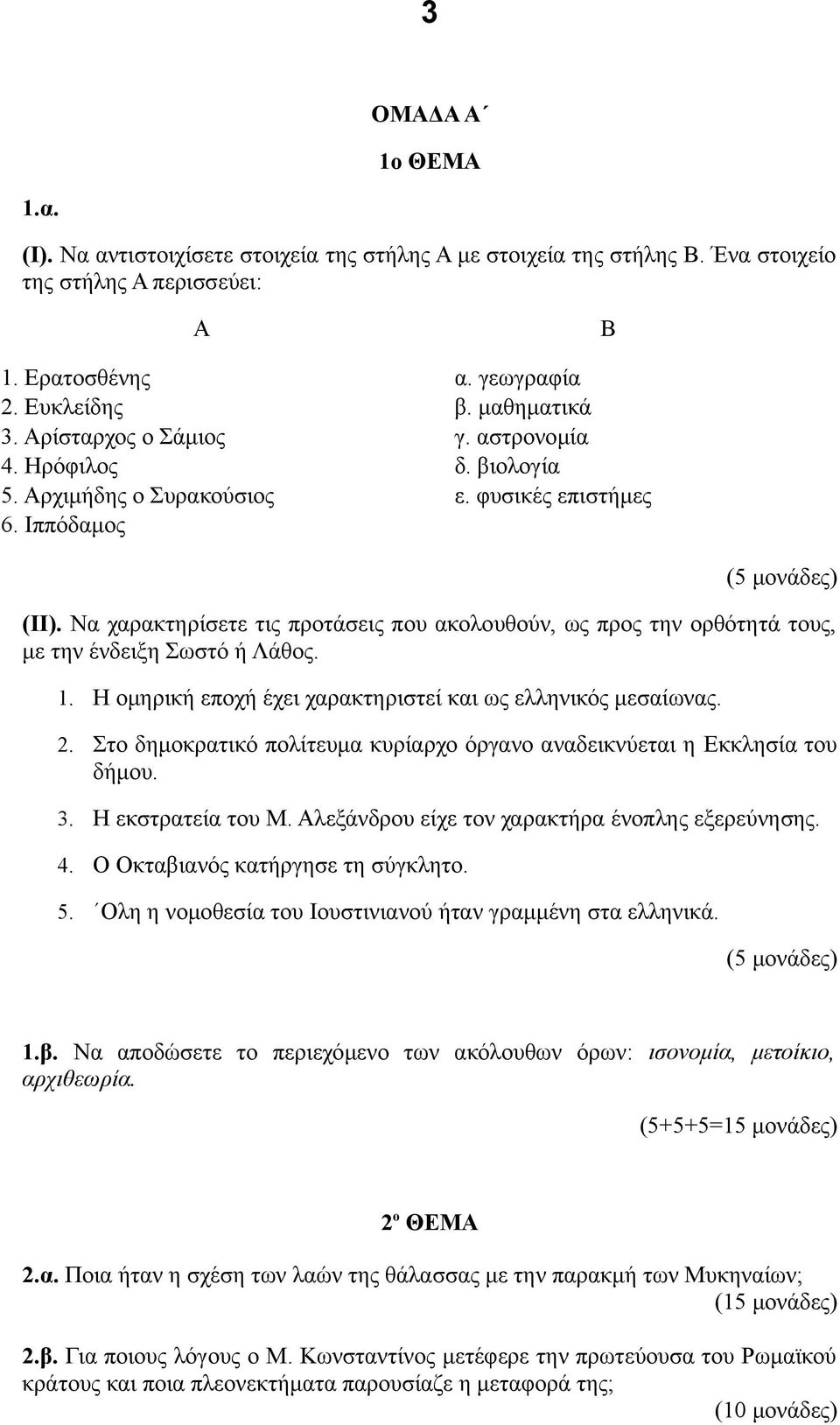 Να χαρακτηρίσετε τις προτάσεις που ακολουθούν, ως προς την ορθότητά τους, με την ένδειξη Σωστό ή Λάθος. 1. Η ομηρική εποχή έχει χαρακτηριστεί και ως ελληνικός μεσαίωνας. 2.