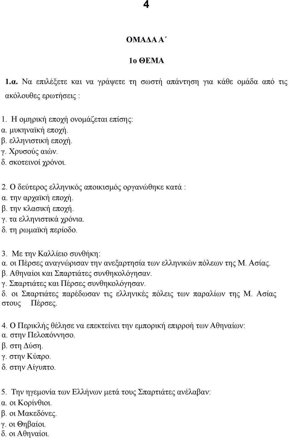 οι Πέρσες αναγνώρισαν την ανεξαρτησία των ελληνικών πόλεων της Μ. Ασίας. β. Αθηναίοι και Σπαρτιάτες συνθηκολόγησαν. γ. Σπαρτιάτες και Πέρσες συνθηκολόγησαν. δ.