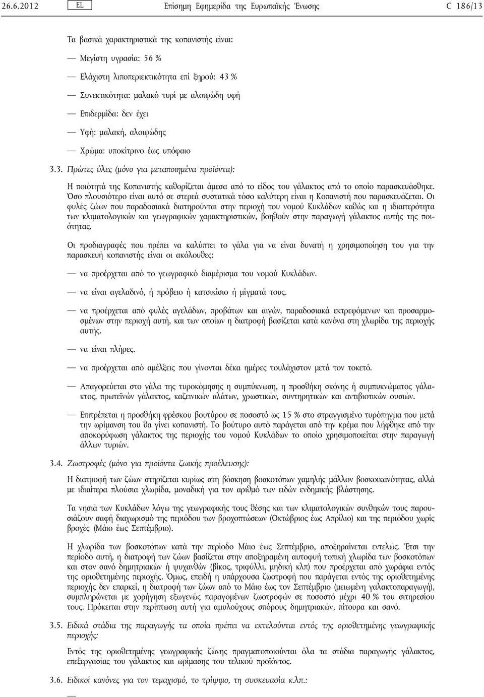 3. Πρώτες ύλες (μόνο για μεταποιημένα προϊόντα): Η ποιότητά της Κοπανιστής καθορίζεται άμεσα από το είδος του γάλακτος από το οποίο παρασκευάσθηκε.