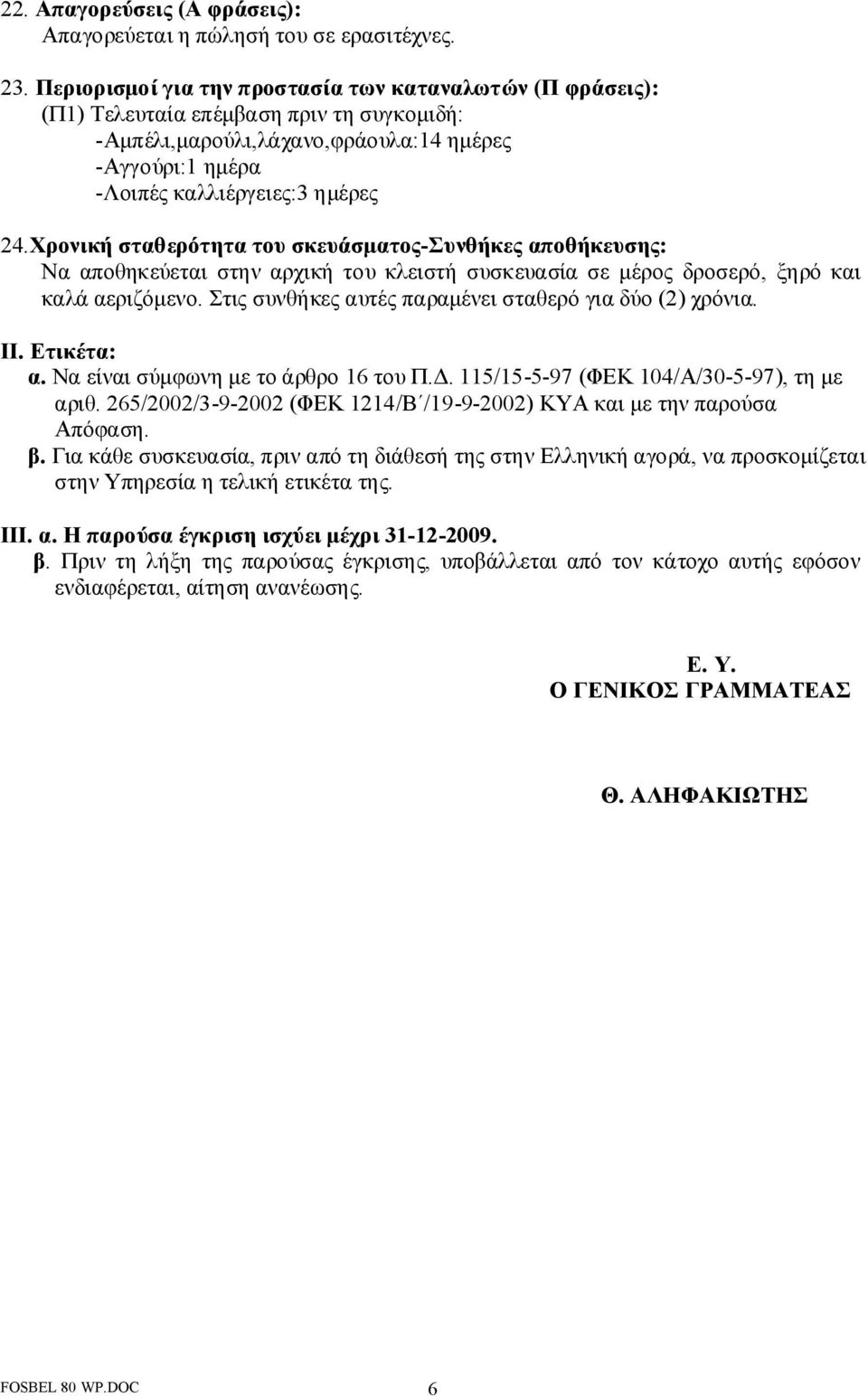 Χρονική σταθερότητα του σκευάσματος-συνθήκες αποθήκευσης: Να αποθηκεύεται στην αρχική του κλειστή συσκευασία σε μέρος δροσερό, ξηρό και καλά αεριζόμενο.