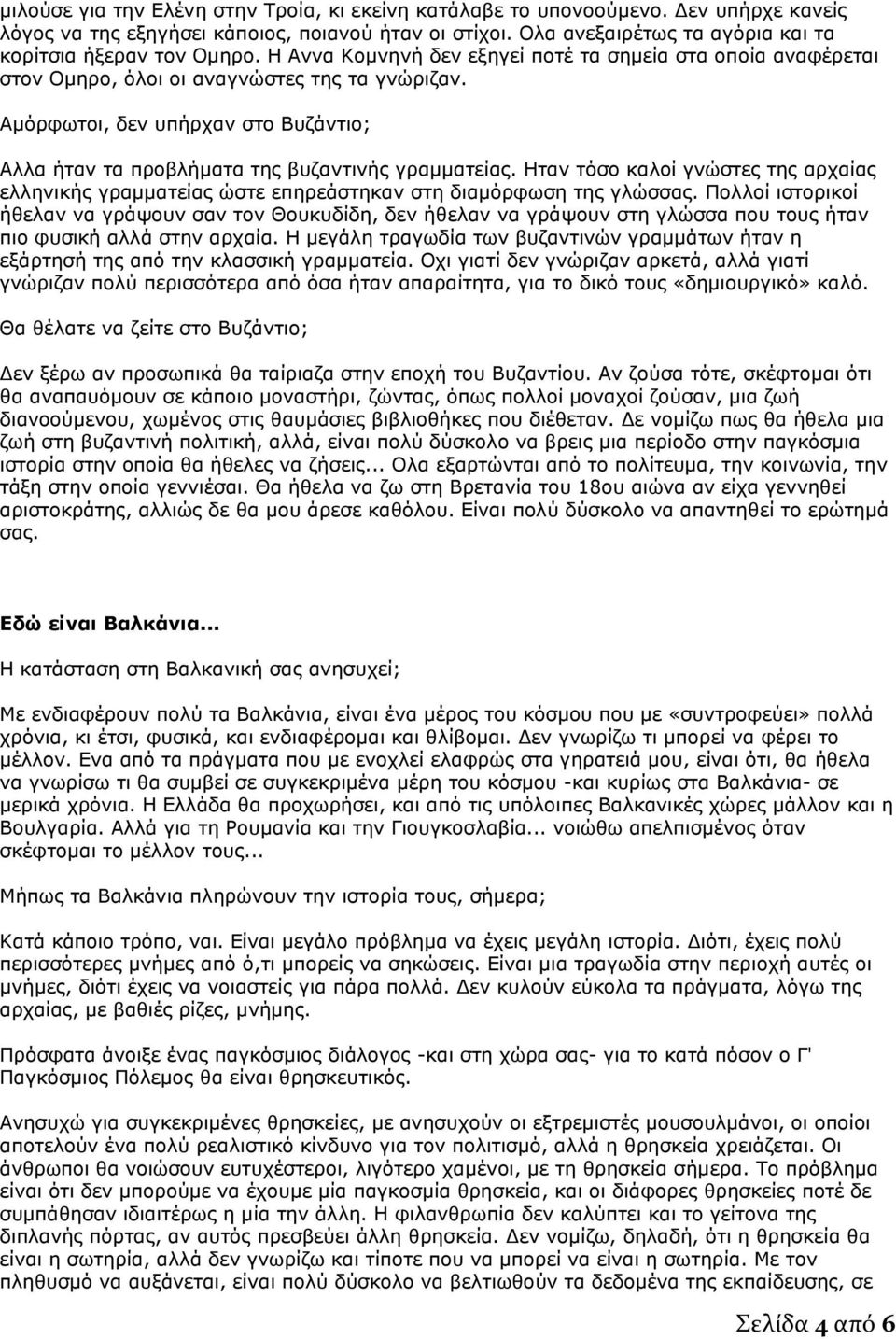 Αμόρφωτοι, δεν υπήρχαν στο Βυζάντιο; Αλλα ήταν τα προβλήματα της βυζαντινής γραμματείας. Ηταν τόσο καλοί γνώστες της αρχαίας ελληνικής γραμματείας ώστε επηρεάστηκαν στη διαμόρφωση της γλώσσας.