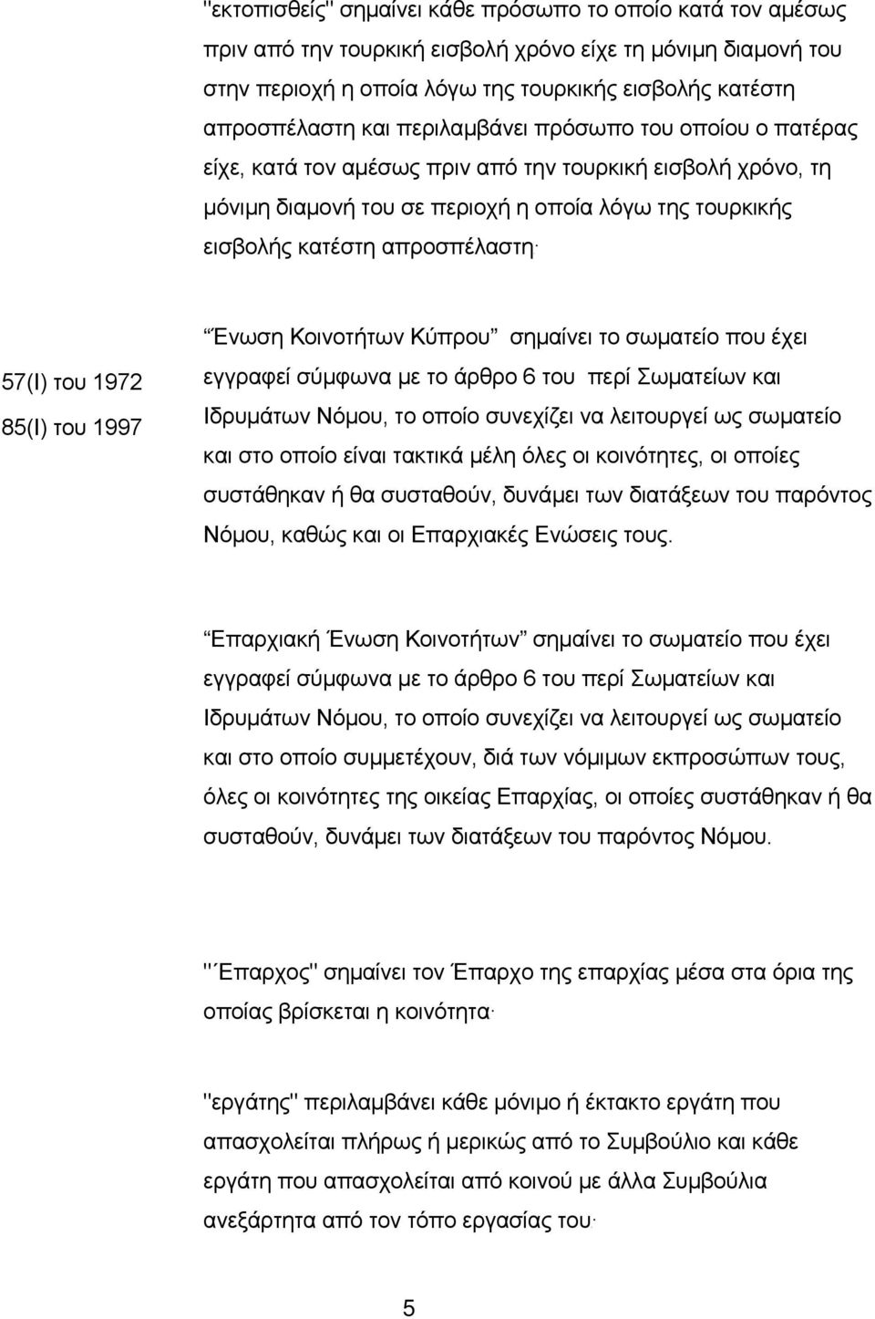 απρoσπέλαστηp 57(Ι) του 1972 85(Ι) του 1997 Ένωση Κοινοτήτων Κύπρου σημαίνει το σωματείο που έχει εγγραφεί σύμφωνα με το άρθρο 6 του περί Σωματείων και Ιδρυμάτων Νόμου, το οποίο συνεχίζει να