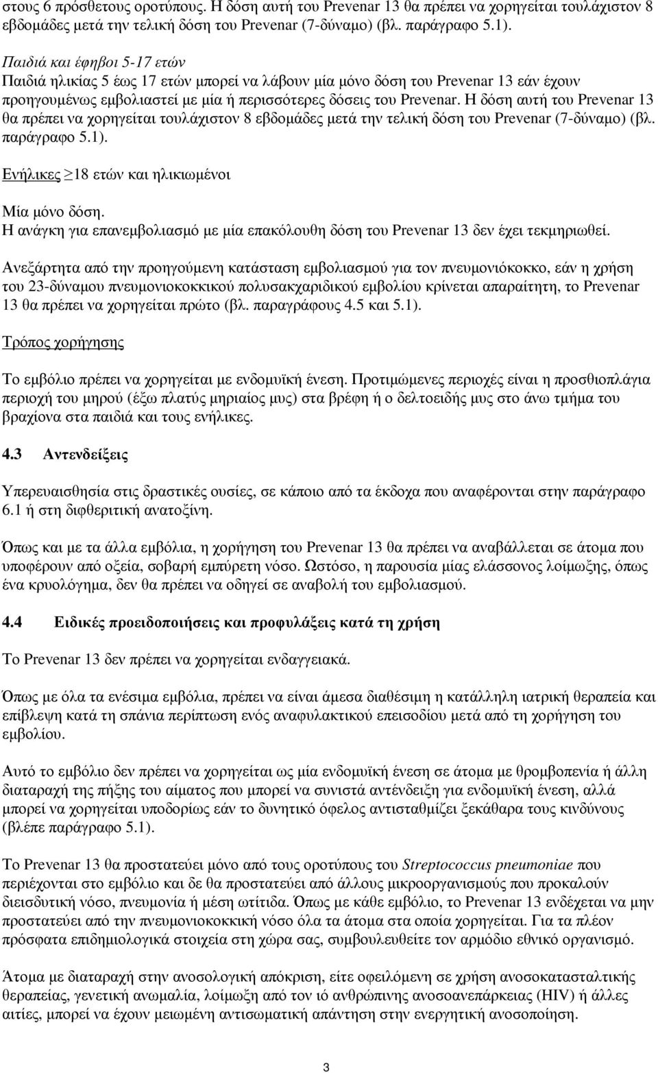 Η δόση αυτή του Prevenar 13 θα πρέπει να χορηγείται τουλάχιστον 8 εβδοµάδες µετά την τελική δόση του Prevenar (7-δύναµο) (βλ. παράγραφο 5.1). Ενήλικες 18 ετών και ηλικιωµένοι Μία µόνο δόση.