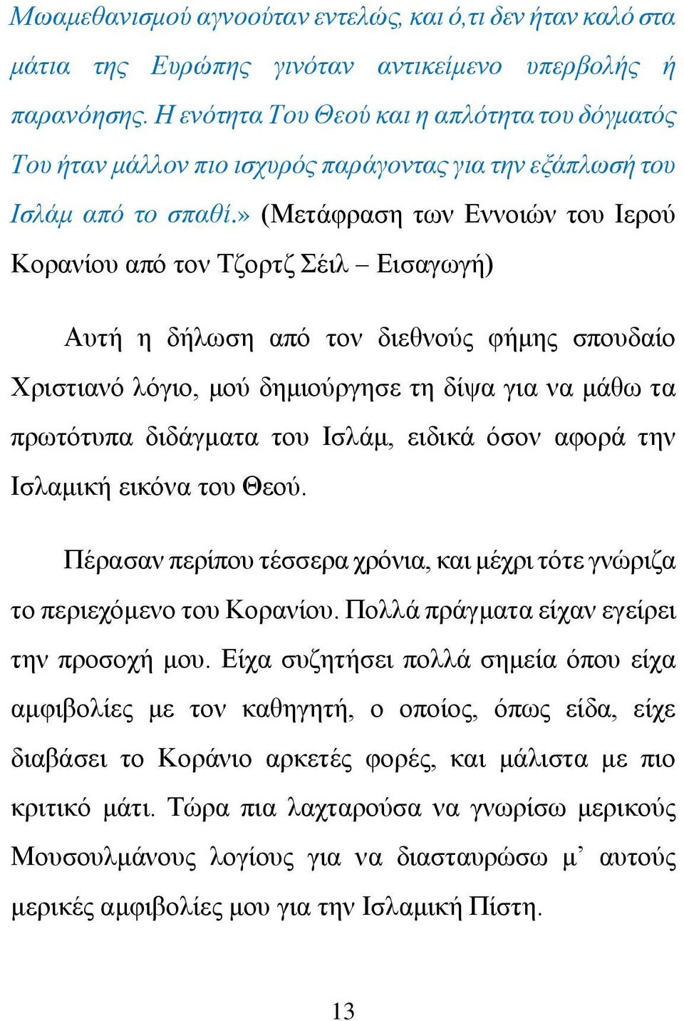 » (Μετάφραση των Εννοιών του Ιερού Κορανίου από τον Τζορτζ Σέιλ Εισαγωγή) Αυτή η δήλωση από τον διεθνούς φήμης σπουδαίο Χριστιανό λόγιο, μού δημιούργησε τη δίψα για να μάθω τα πρωτότυπα διδάγματα του