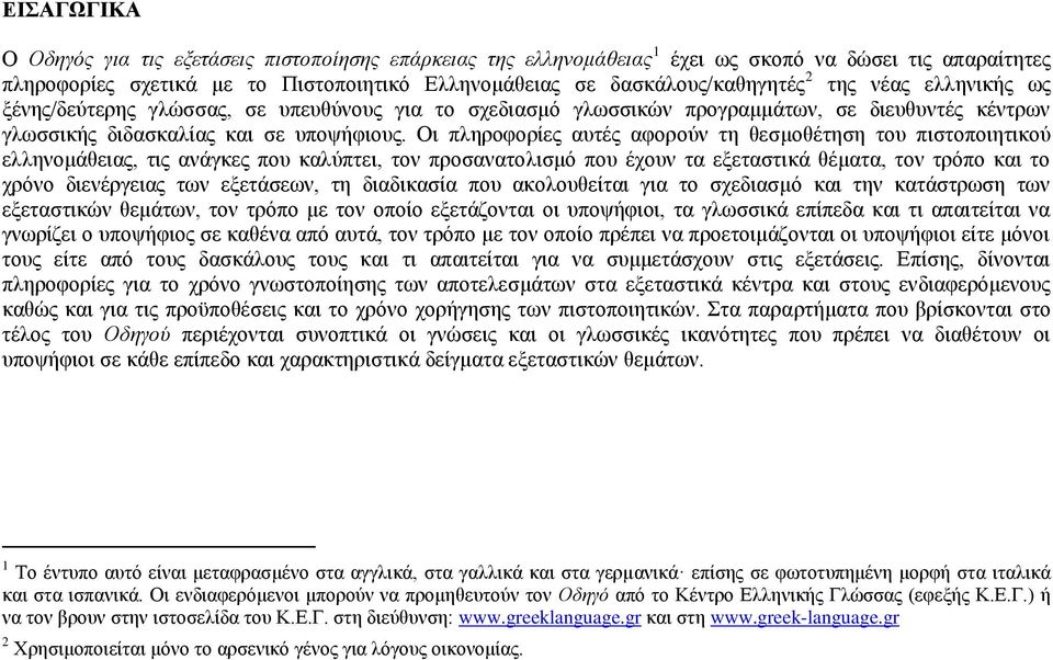 Οη πιεξνθνξίεο απηέο αθνξνχλ ηε ζεζκνζέηεζε ηνπ πηζηνπνηεηηθνχ ειιελνκάζεηαο, ηηο αλάγθεο πνπ θαιχπηεη, ηνλ πξνζαλαηνιηζκφ πνπ έρνπλ ηα εμεηαζηηθά ζέκαηα, ηνλ ηξφπν θαη ην ρξφλν δηελέξγεηαο ησλ