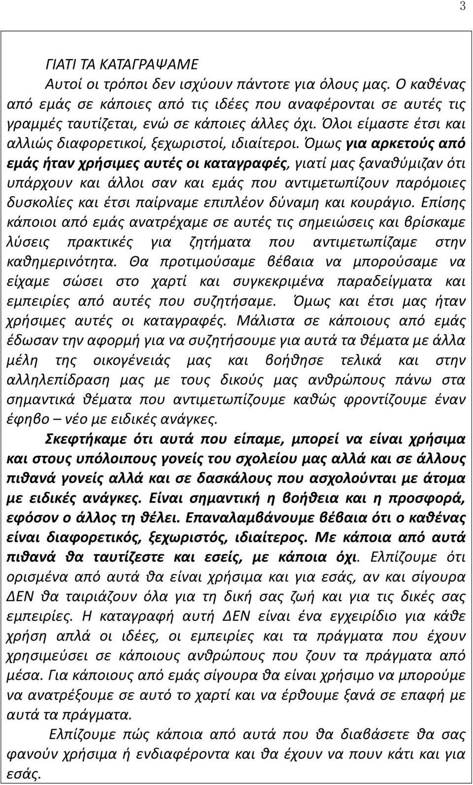 Όμως για αρκετούς από εμάς ήταν χρήσιμες αυτές οι καταγραφές, γιατί μας ξαναθύμιζαν ότι υπάρχουν και άλλοι σαν και εμάς που αντιμετωπίζουν παρόμοιες δυσκολίες και έτσι παίρναμε επιπλέον δύναμη και