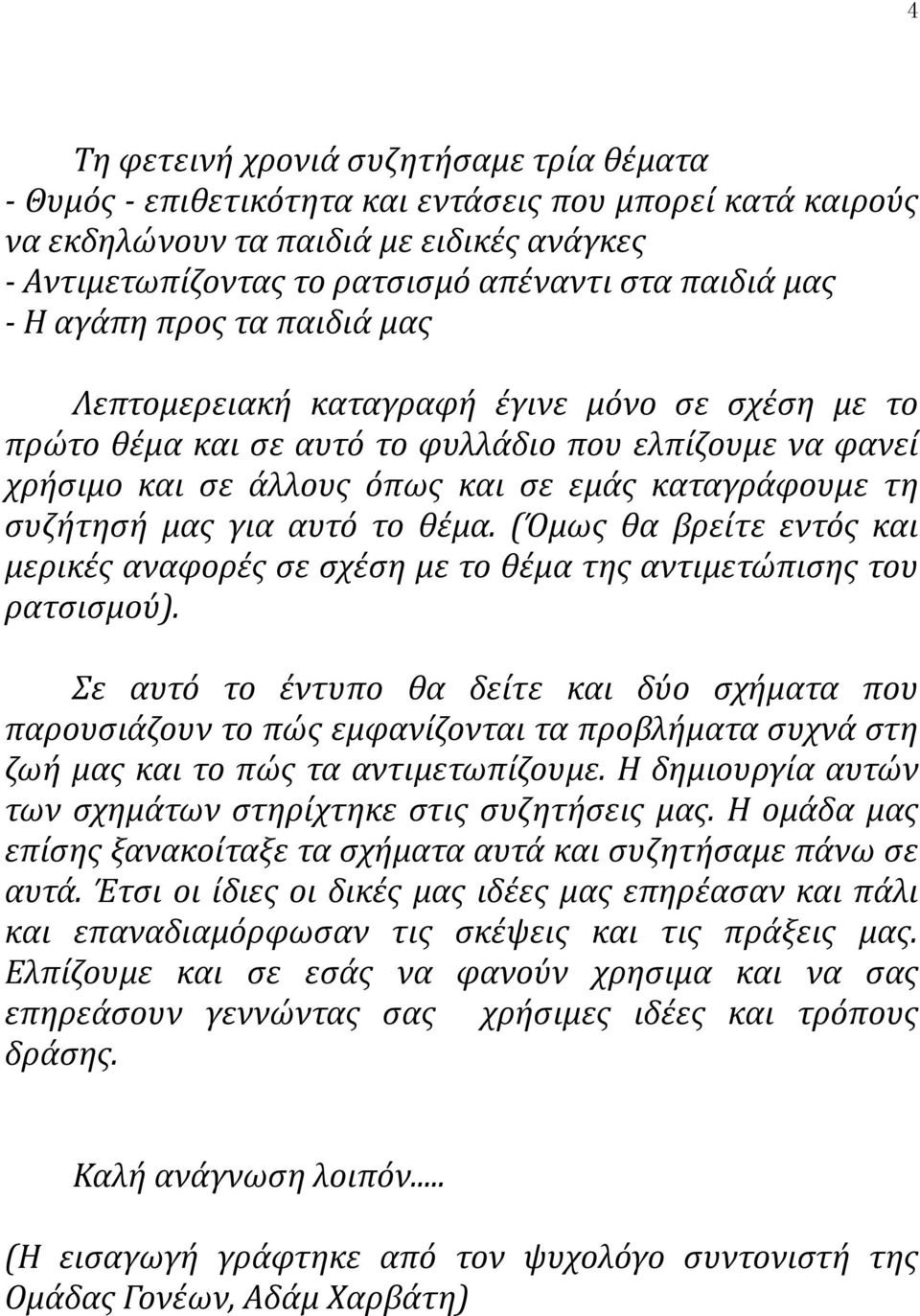 συζήτησή μας για αυτό το θέμα. (Όμως θα βρείτε εντός και μερικές αναφορές σε σχέση με το θέμα της αντιμετώπισης του ρατσισμού).