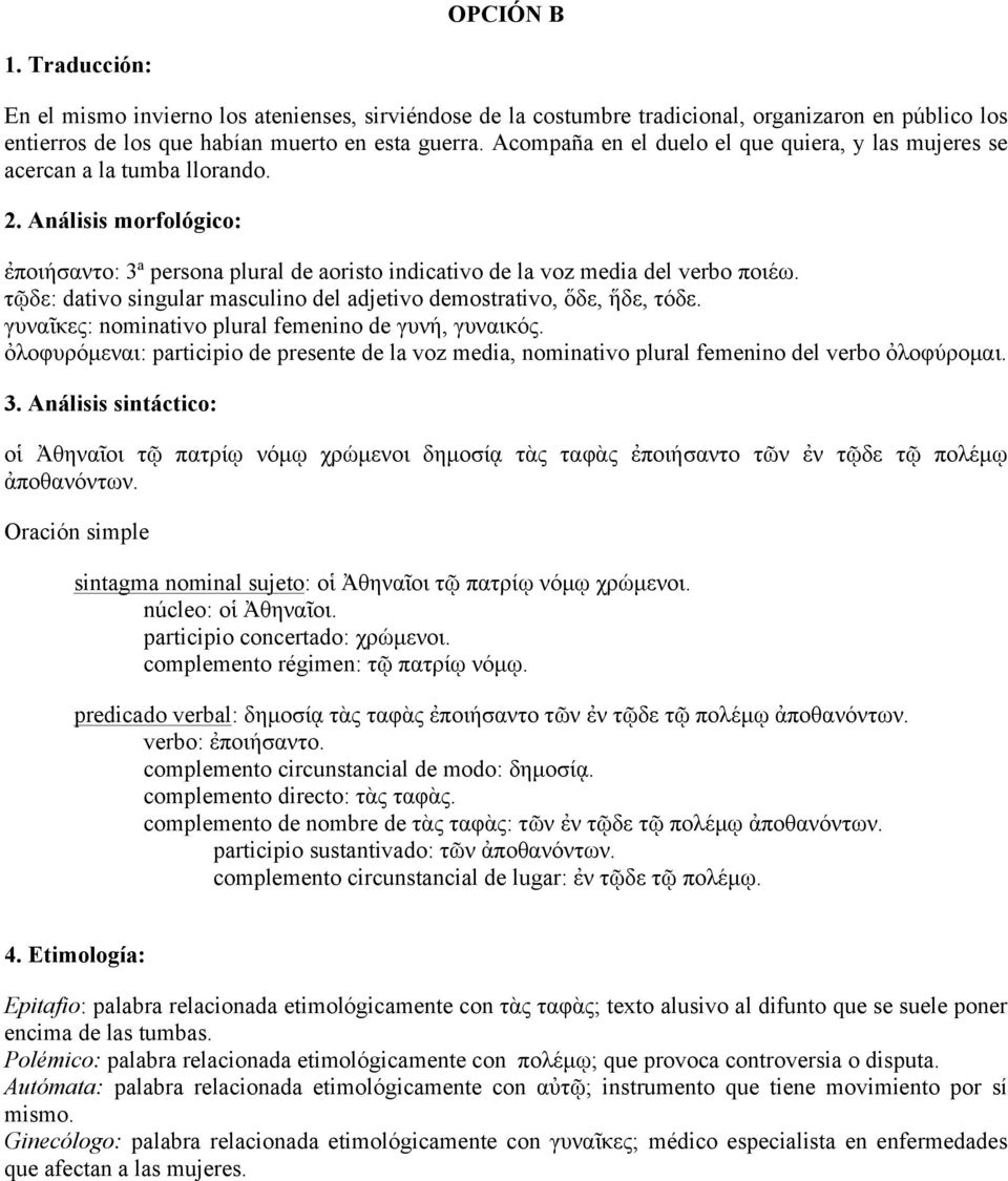 τῷδε: dativo singular masculino del adjetivo demostrativo, ὅδε, ἥδε, τόδε. γυναῖκες: nominativo plural femenino de γυνή, γυναικός.