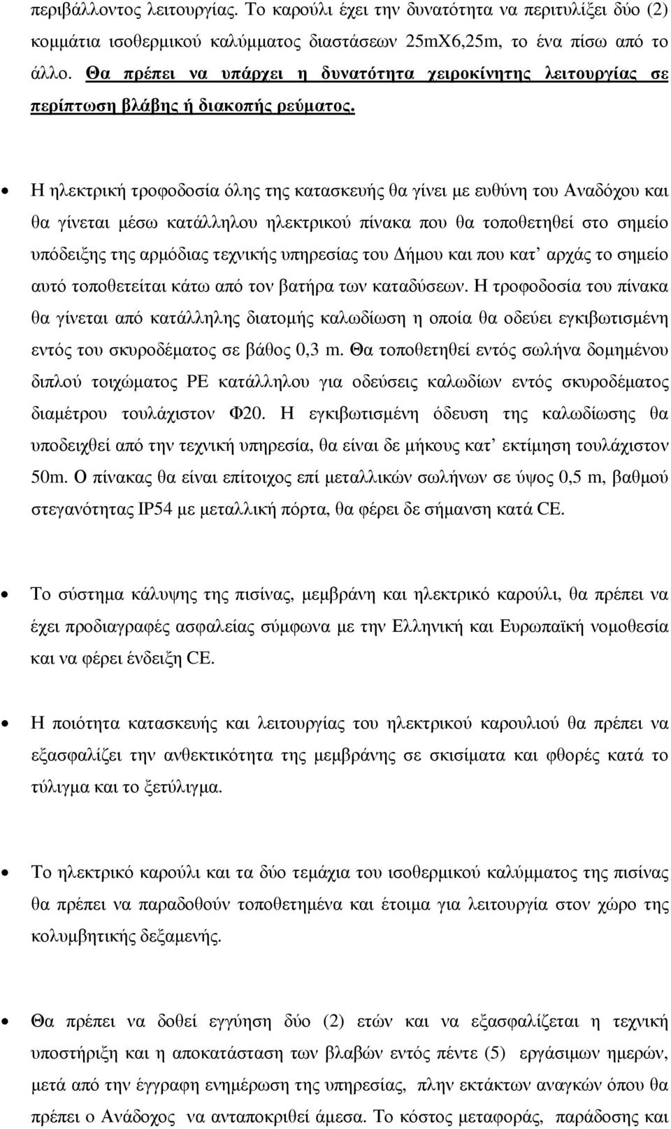 Η ηλεκτρική τροφοδοσία όλης της κατασκευής θα γίνει µε ευθύνη του Αναδόχου και θα γίνεται µέσω κατάλληλου ηλεκτρικού πίνακα που θα τοποθετηθεί στο σηµείο υπόδειξης της αρµόδιας τεχνικής υπηρεσίας του