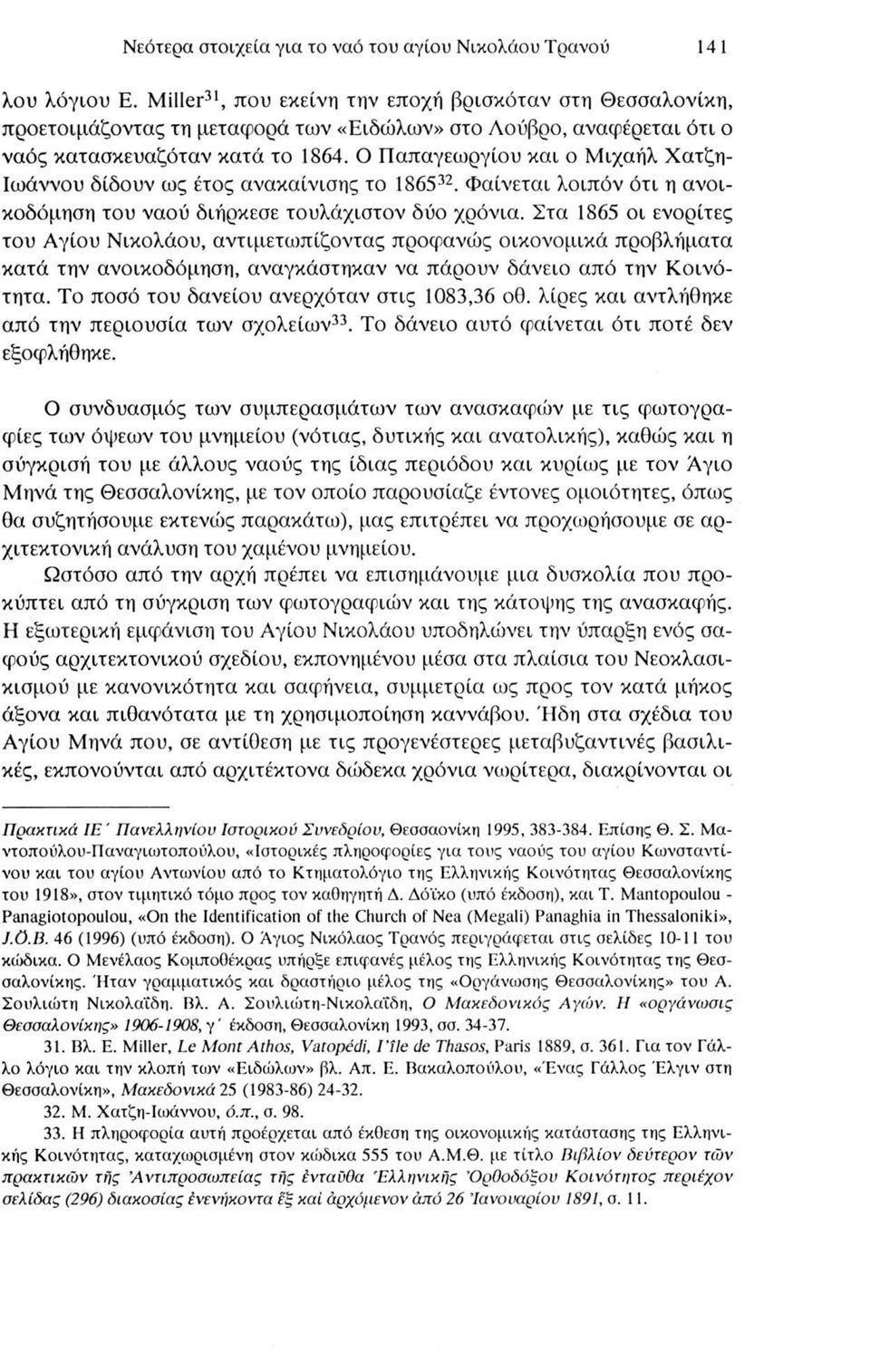 Ο ΙΙαπαγεωργίου και ο Μιχαήλ Χατζη- Ιωάννου δίδουν ως έτος ανακαίνισης το 186532. Φαίνεται λοιπόν ότι η ανοικοδόμηση του ναού διήρκεσε τουλάχιστον δύο χρόνια.