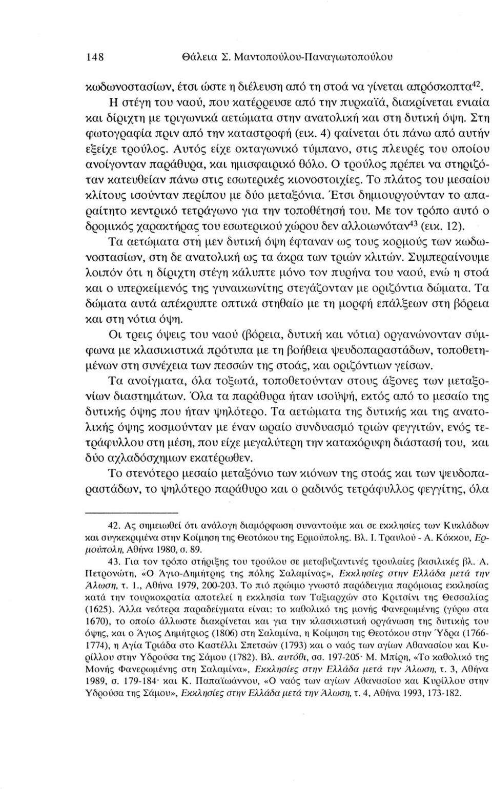 4) φαίνεται ότι πάνω από αυτήν εξείχε τρούλος. Αυτός είχε οκταγωνικό τύμπανο, στις πλευρές του οποίου ανοίγονταν παράθυρα, και ημισφαιρικό θόλο.