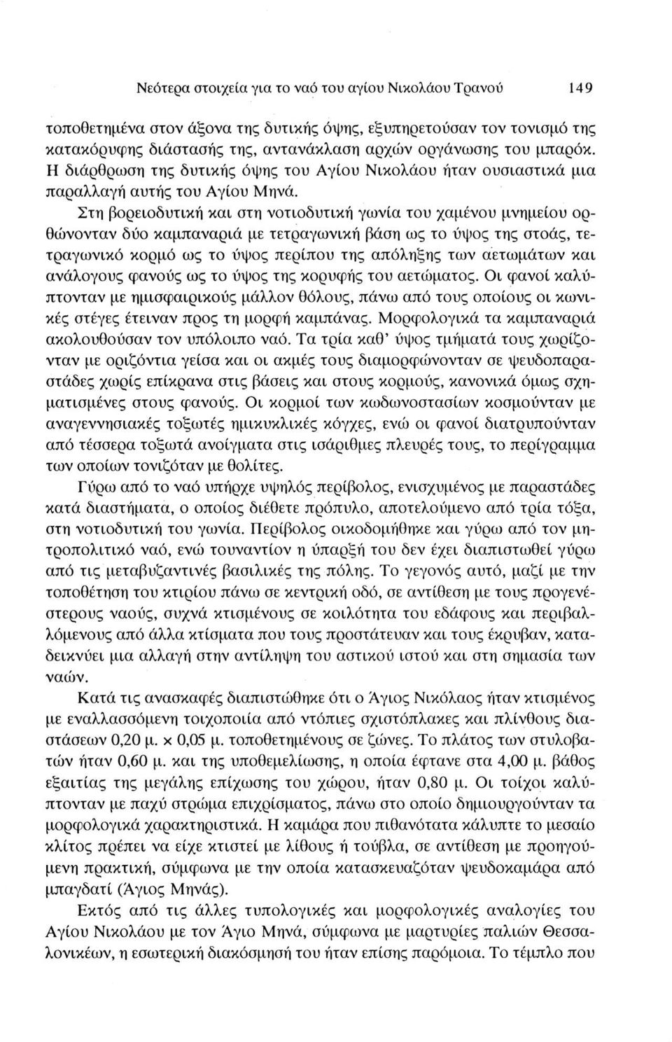 Στη βορειοδυτική και στη νοτιοδυτική γωνία του χαμένου μνημείου ορθώνονταν δύο καμπαναριά με τετραγωνική βάση ως το ύψος της στοάς, τετραγωνικό κορμό ως το ύψος περίπου της απόληξης των αετωμάτων και