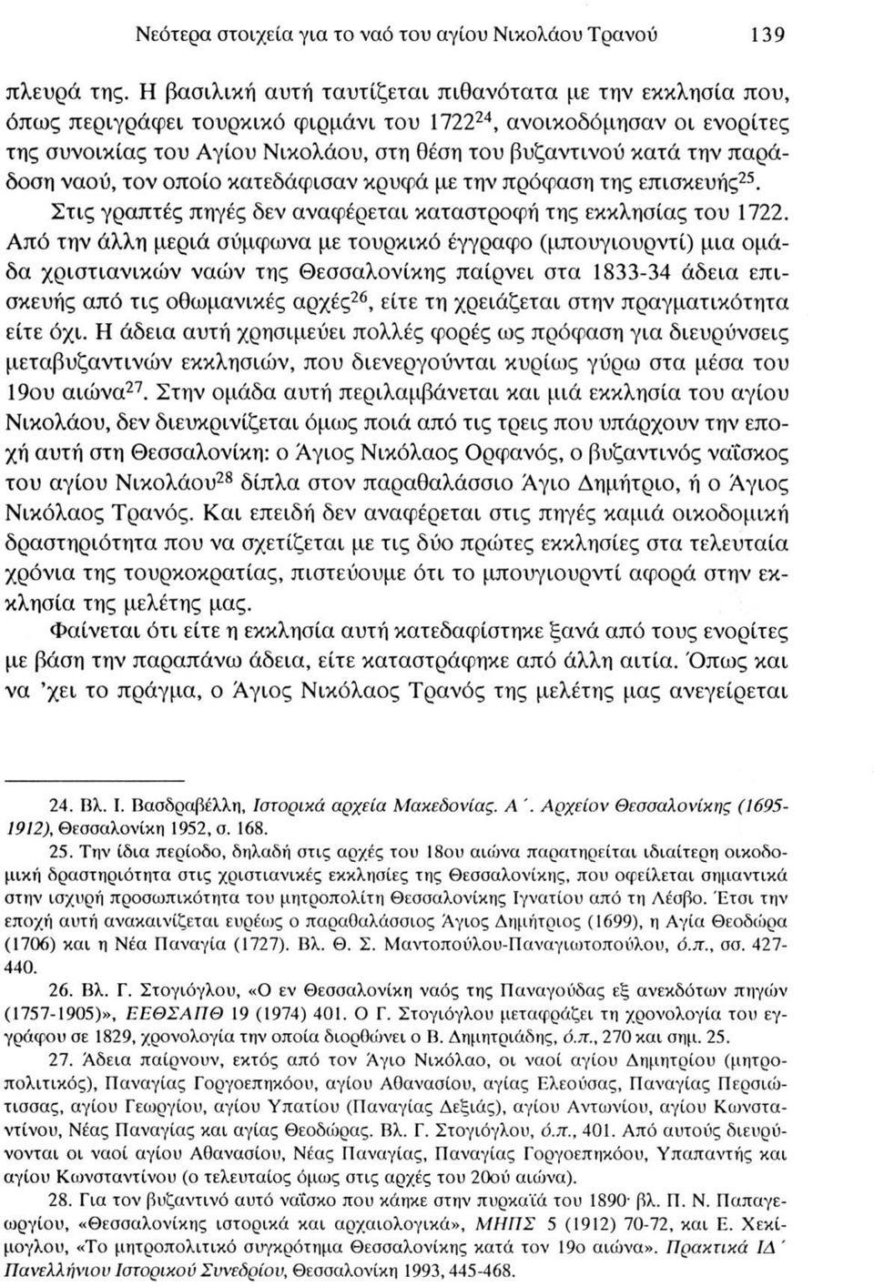 παράδοση ναού, τον οποίο κατεδάφισαν κρυφά με την πρόφαση της επισκευής25. Στις γραπτές πηγές δεν αναφέρεται καταστροφή της εκκλησίας του 1722.