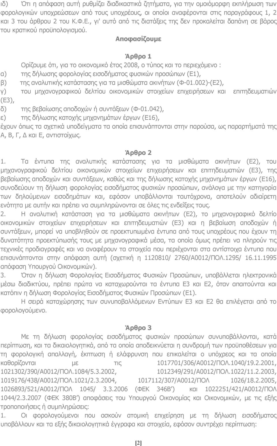 Aποφασίζουμε Άρθρο 1 Ορίζουμε ότι, για το οικονομικό έτος 2008, ο τύπος και το περιεχόμενο : α) της δήλωσης φορολογίας εισοδήματος φυσικών προσώπων (Ε1), β) της αναλυτικής κατάστασης για τα μισθώματα