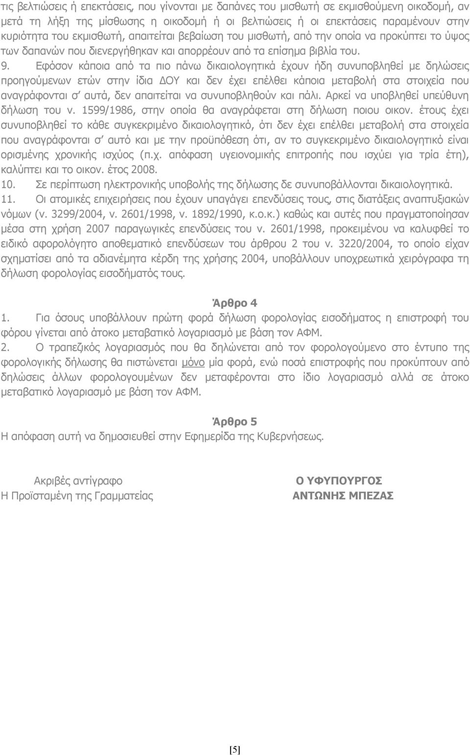 Εφόσον κάποια από τα πιο πάνω δικαιολογητικά έχουν ήδη συνυποβληθεί με δηλώσεις προηγούμενων ετών στην ίδια ΔΟΥ και δεν έχει επέλθει κάποια μεταβολή στα στοιχεία που αναγράφονται σ αυτά, δεν