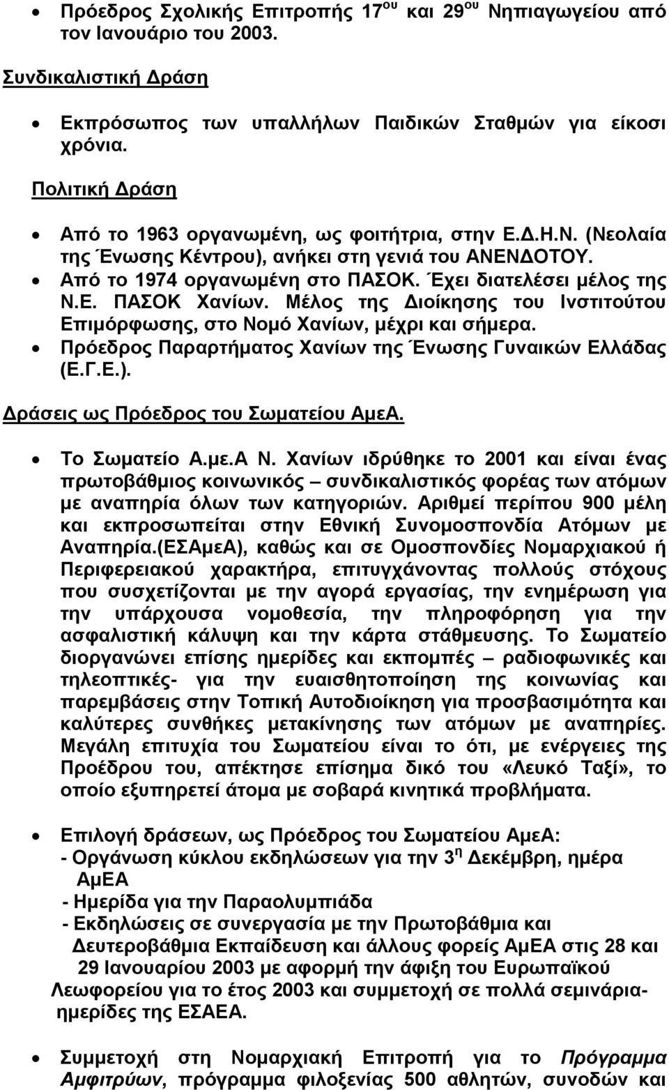 Μέλος της ιοίκησης του Ινστιτούτου Επιµόρφωσης, στο Νοµό Χανίων, µέχρι και σήµερα. Πρόεδρος Παραρτήµατος Χανίων της Ένωσης Γυναικών Ελλάδας (Ε.Γ.Ε.). ράσεις ως Πρόεδρος του Σωµατείου ΑµεΑ.