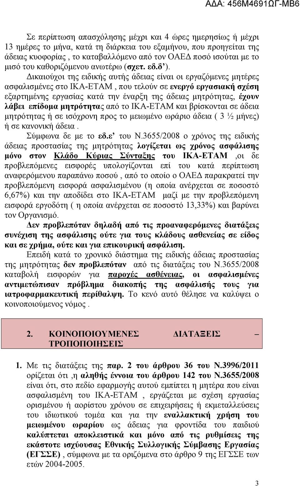 Δικαιούχοι της ειδικής αυτής άδειας είναι οι εργαζόμενες μητέρες ασφαλισμένες στο ΙΚΑ-ΕΤΑΜ, που τελούν σε ενεργό εργασιακή σχέση εξαρτημένης εργασίας κατά την έναρξη της άδειας μητρότητας, έχουν