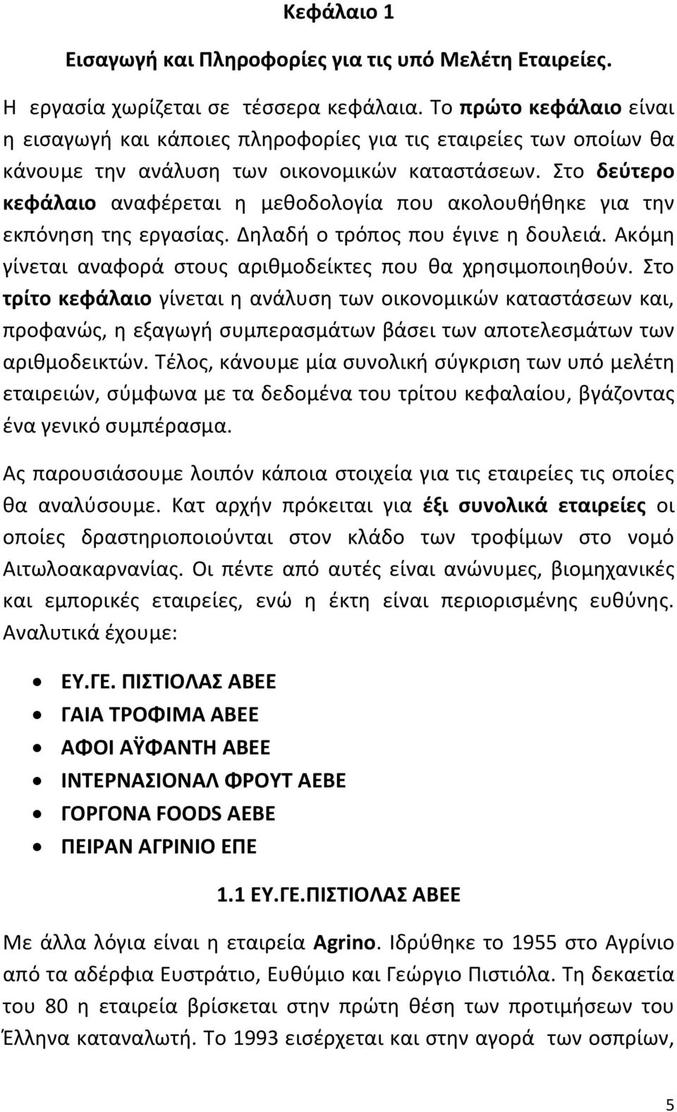 Στο δεφτερο κεφάλαιο αναφζρεται θ μεκοδολογία που ακολουκικθκε για τθν εκπόνθςθ τθσ εργαςίασ. Δθλαδι ο τρόποσ που ζγινε θ δουλειά. Ακόμθ γίνεται αναφορά ςτουσ αρικμοδείκτεσ που κα χρθςιμοποιθκοφν.